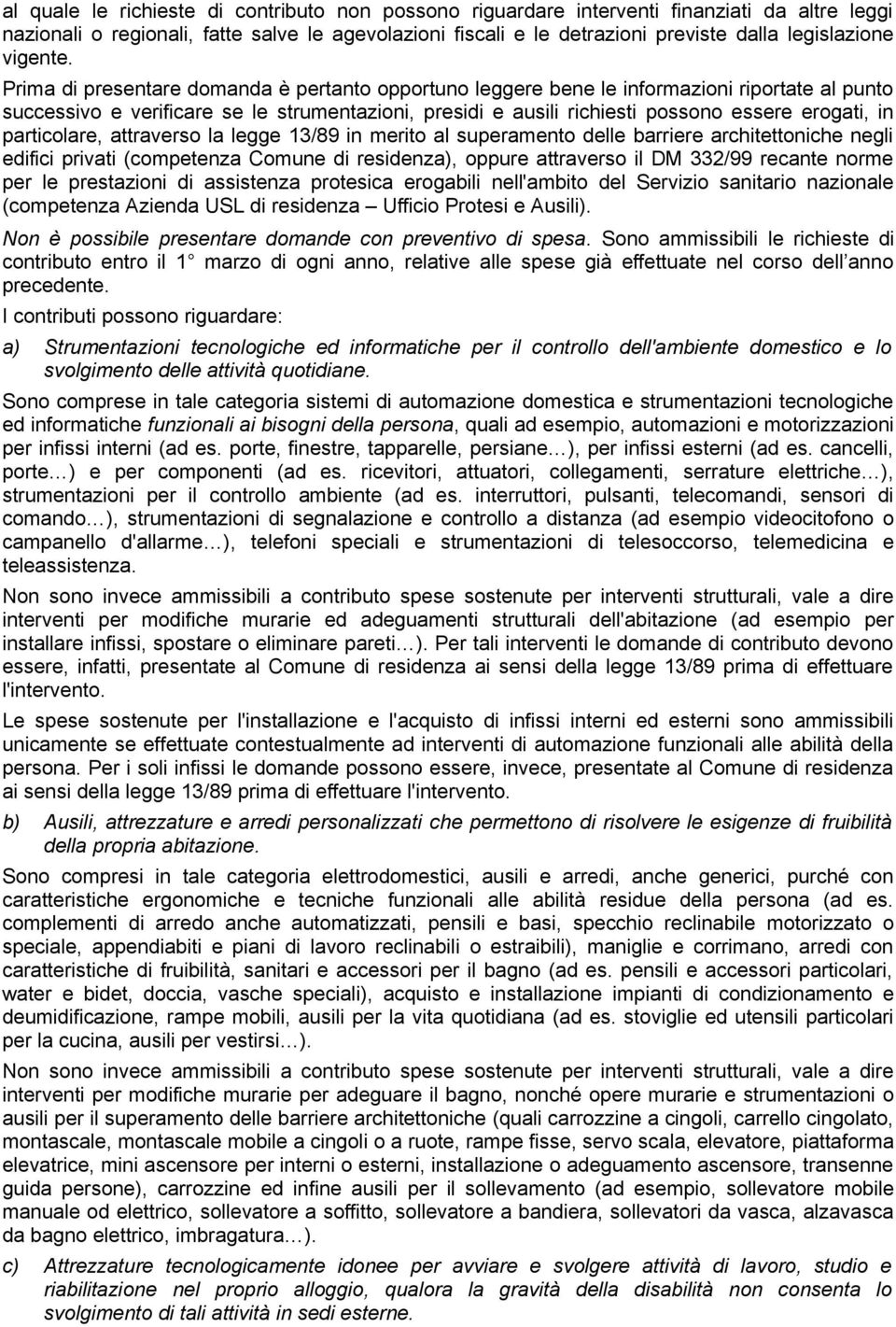 Prima di presentare domanda è pertanto opportuno leggere bene le informazioni riportate al punto successivo e verificare se le strumentazioni, presidi e ausili richiesti possono essere erogati, in