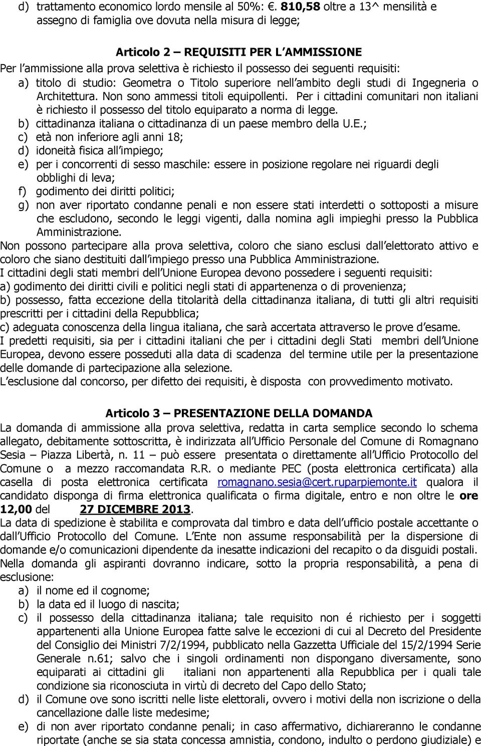 requisiti: a) titolo di studio: Geometra o Titolo superiore nell ambito degli studi di Ingegneria o Architettura. Non sono ammessi titoli equipollenti.