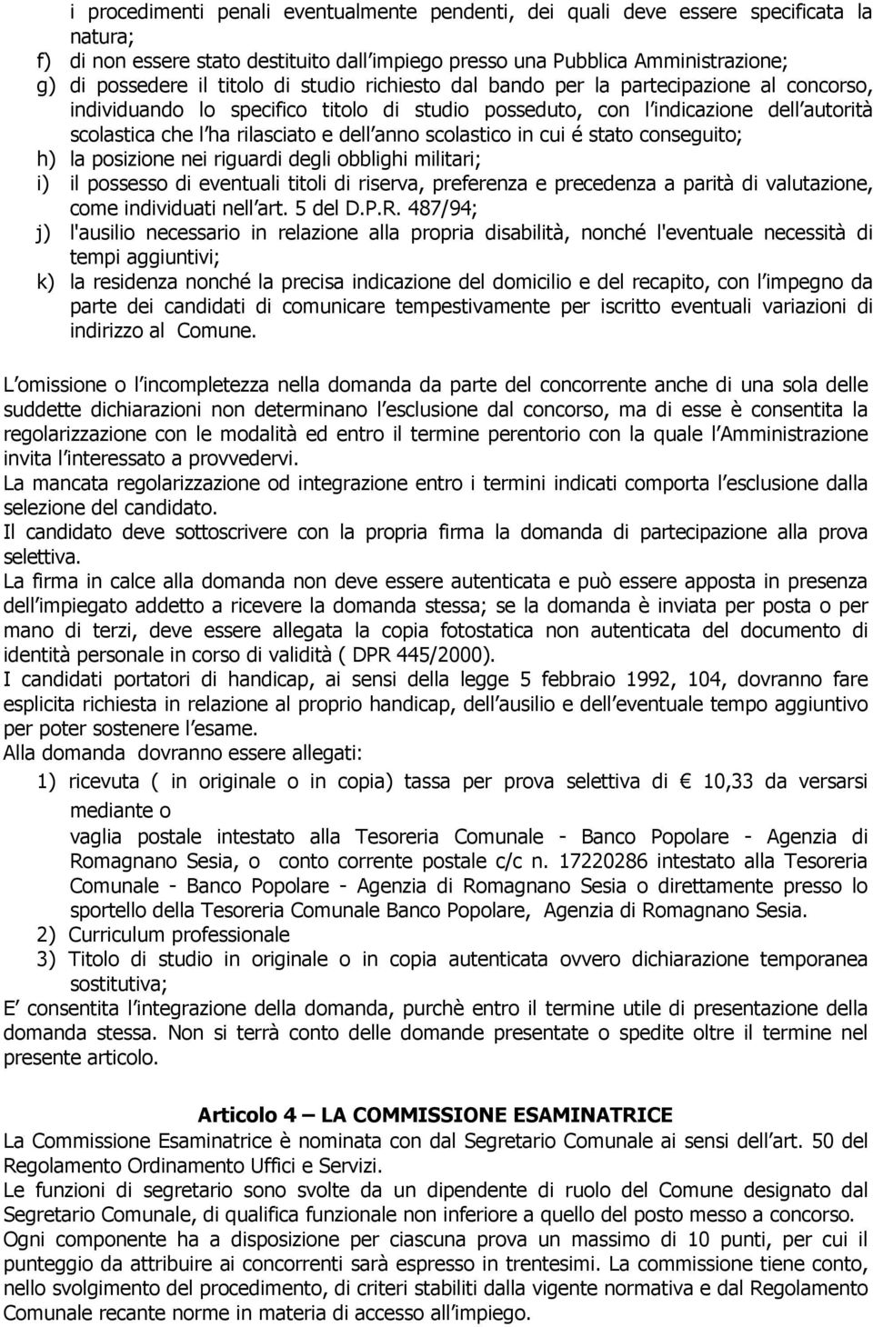 anno scolastico in cui é stato conseguito; h) la posizione nei riguardi degli obblighi militari; i) il possesso di eventuali titoli di riserva, preferenza e precedenza a parità di valutazione, come