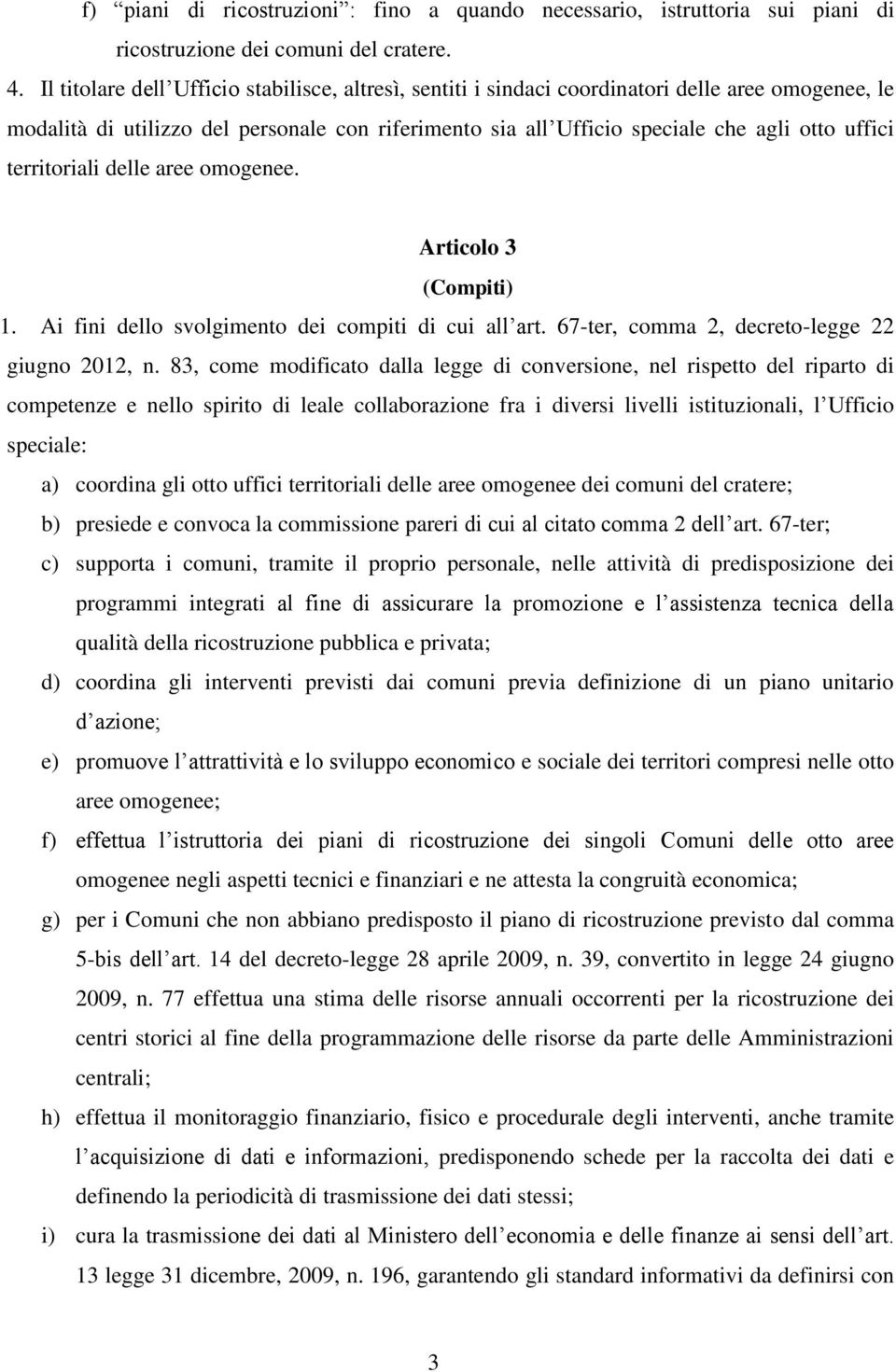 territoriali delle aree omogenee. Articolo 3 (Compiti) 1. Ai fini dello svolgimento dei compiti di cui all art. 67-ter, comma 2, decreto-legge 22 giugno 2012, n.