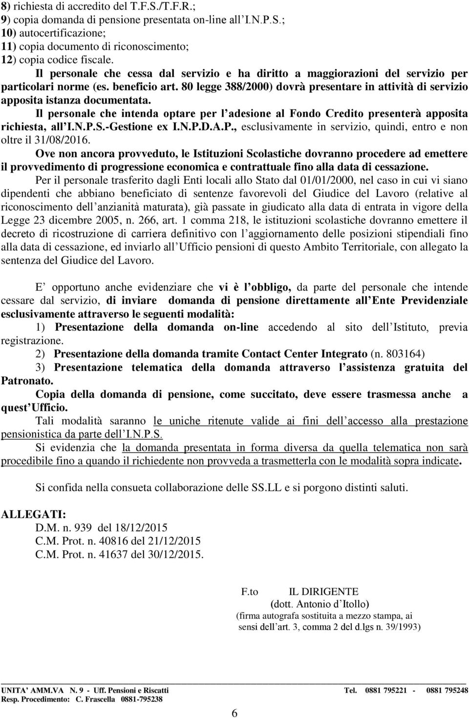 80 legge 388/2000) dovrà presentare in attività di servizio apposita istanza documentata. Il personale che intenda optare per l adesione al Fondo Credito presenterà apposita richiesta, all I.N.P.S.