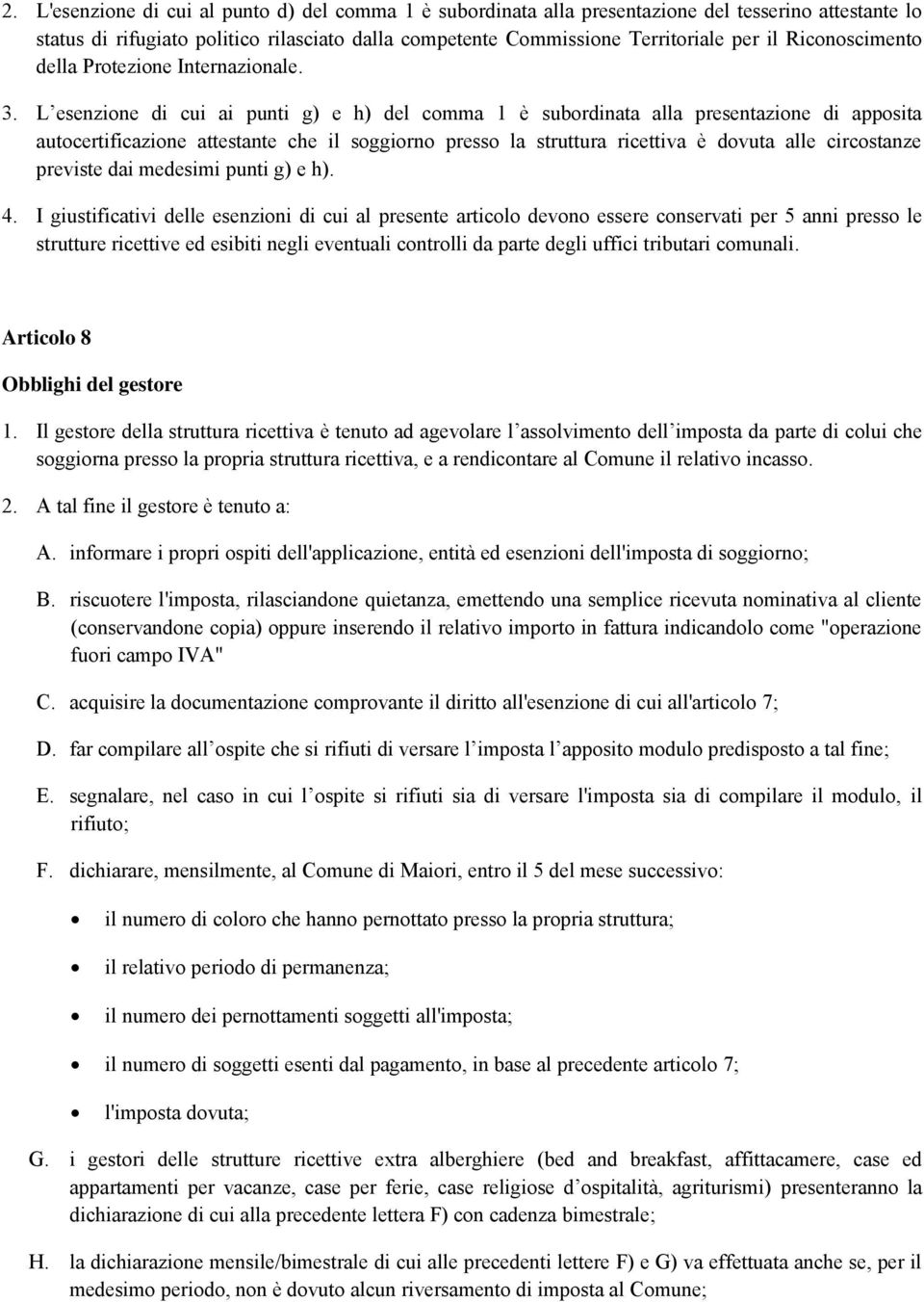 L esenzione di cui ai punti g) e h) del comma 1 è subordinata alla presentazione di apposita autocertificazione attestante che il soggiorno presso la struttura ricettiva è dovuta alle circostanze