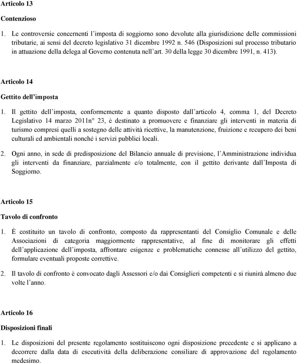 Il gettito dell imposta, conformemente a quanto disposto dall articolo 4, comma 1, del Decreto Legislativo 14 marzo 2011n 23, è destinato a promuovere e finanziare gli interventi in materia di