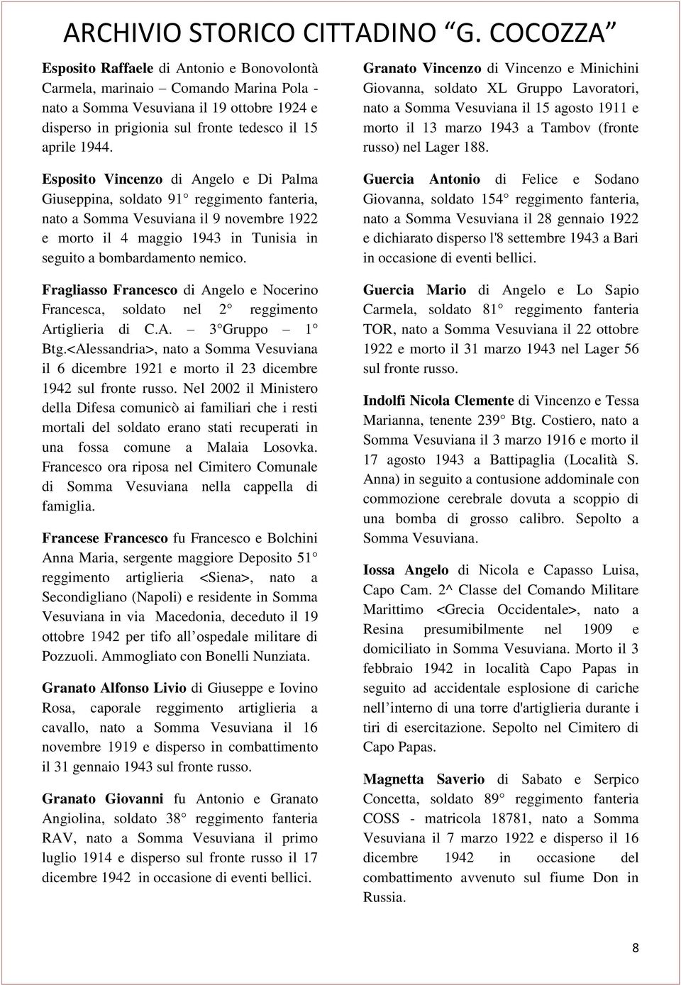 Esposito Vincenzo di Angelo e Di Palma Giuseppina, soldato 91 reggimento fanteria, nato a Somma Vesuviana il 9 novembre 1922 e morto il 4 maggio 1943 in Tunisia in seguito a bombardamento nemico.