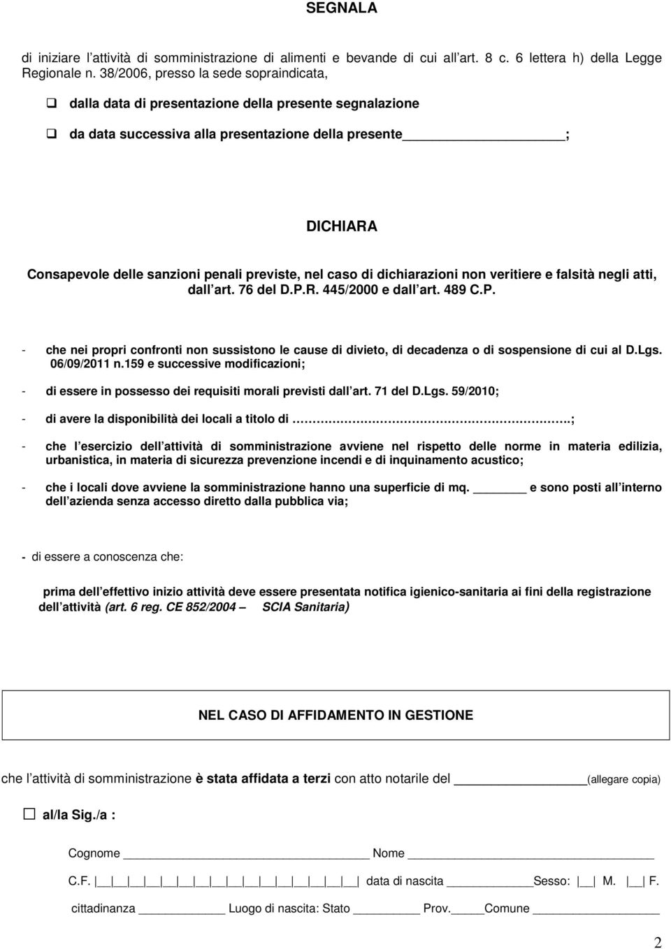 previste, nel caso di dichiarazioni non veritiere e falsità negli atti, dall art. 76 del D.P.R. 445/2000 e dall art. 489 C.P. - che nei propri confronti non sussistono le cause di divieto, di decadenza o di sospensione di cui al D.