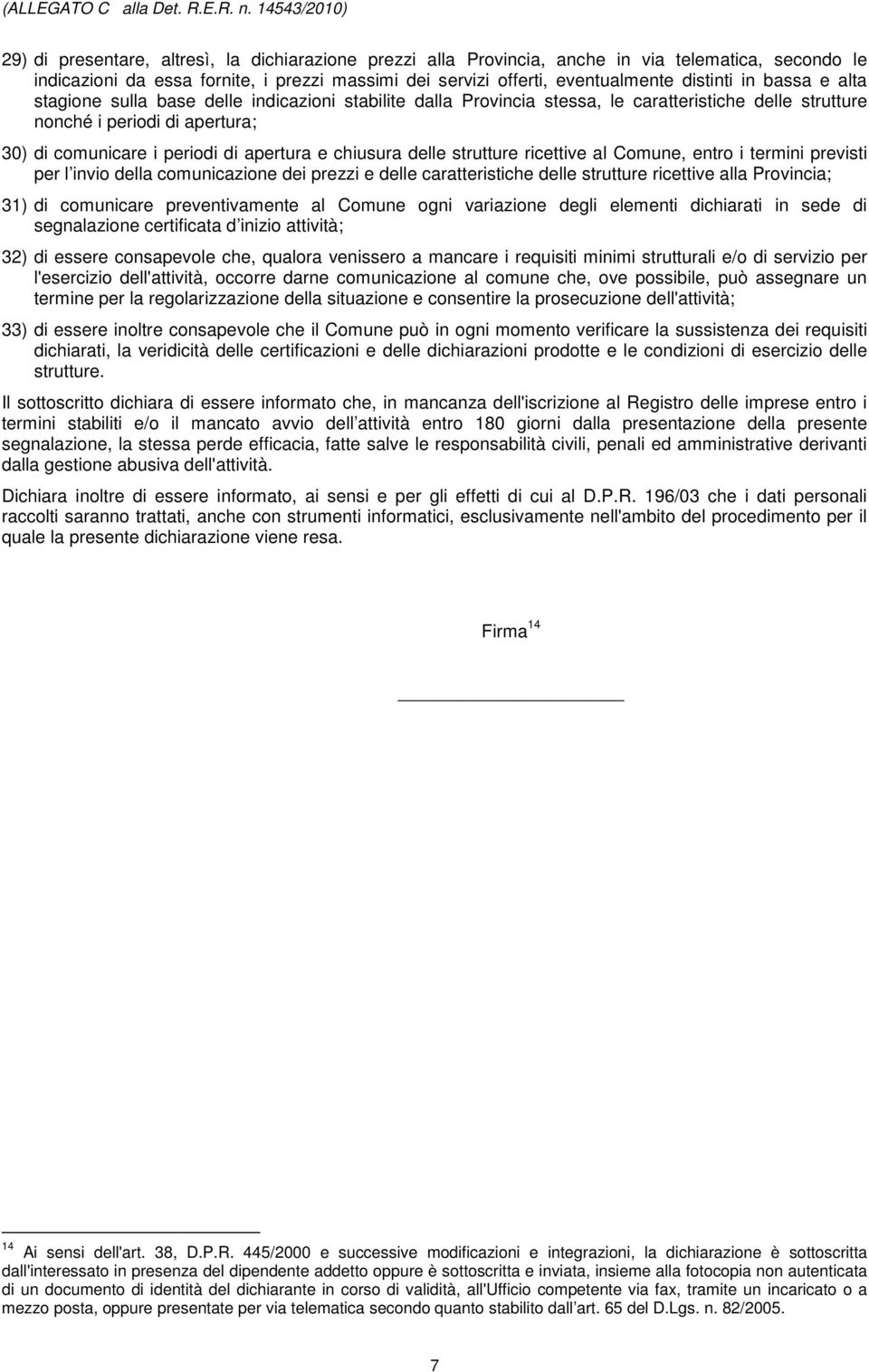 chiusura delle strutture ricettive al Comune, entro i termini previsti per l invio della comunicazione dei prezzi e delle caratteristiche delle strutture ricettive alla Provincia; 31) di comunicare