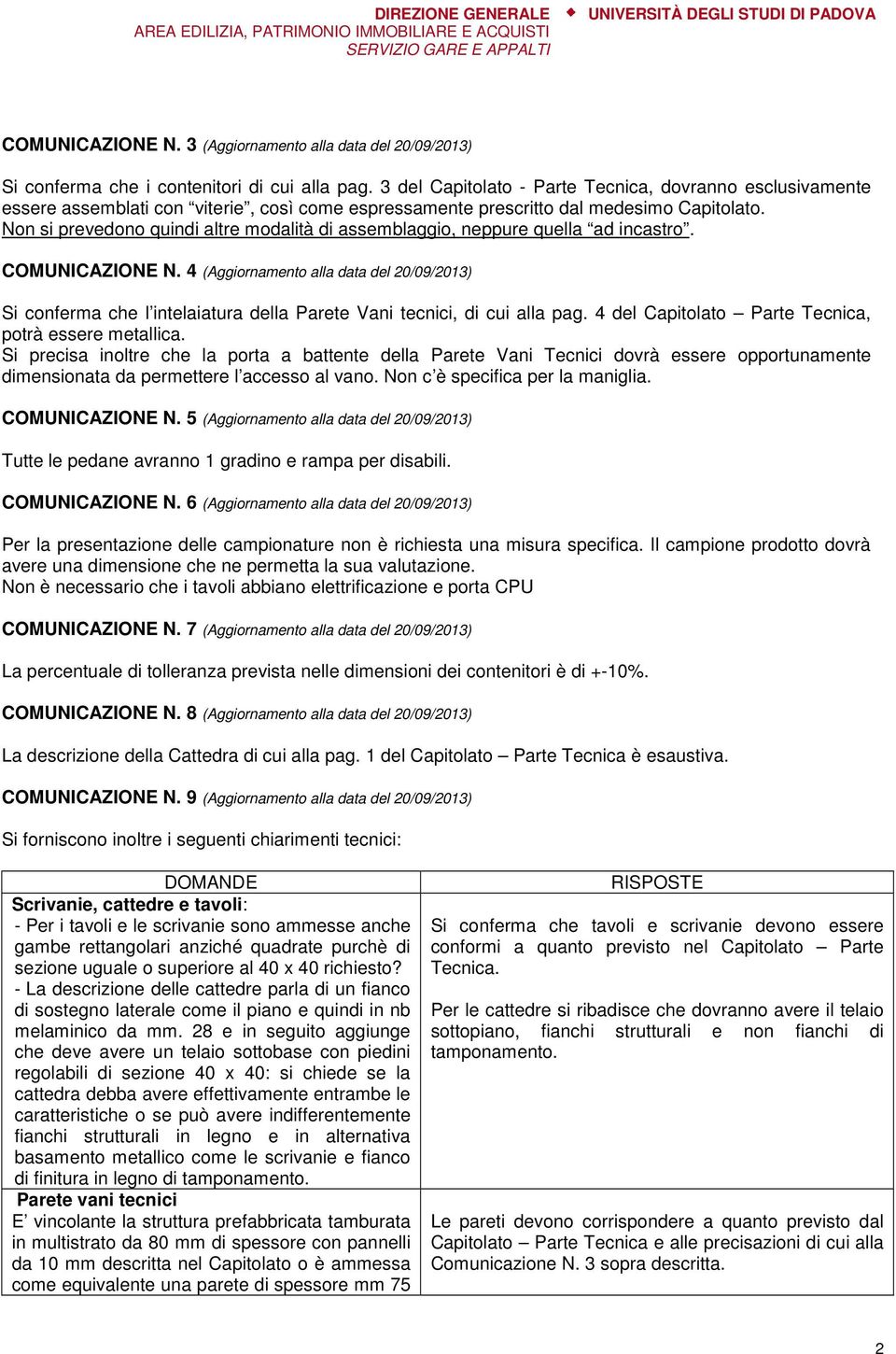 Non si prevedono quindi altre modalità di assemblaggio, neppure quella ad incastro. COMUNICAZIONE N.