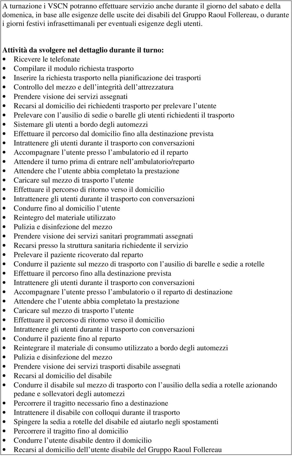 Attività da svolgere nel dettaglio durante il turno: Ricevere le telefonate Compilare il modulo richiesta trasporto Inserire la richiesta trasporto nella pianificazione dei trasporti Controllo del