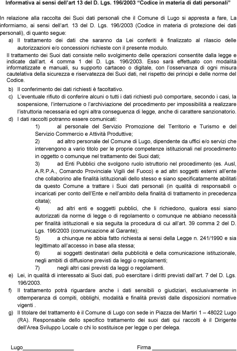 196/2003 (Codice in materia di protezione dei dati personali), di quanto segue: a) Il trattamento dei dati che saranno da Lei conferiti è finalizzato al rilascio delle autorizzazioni e/o concessioni