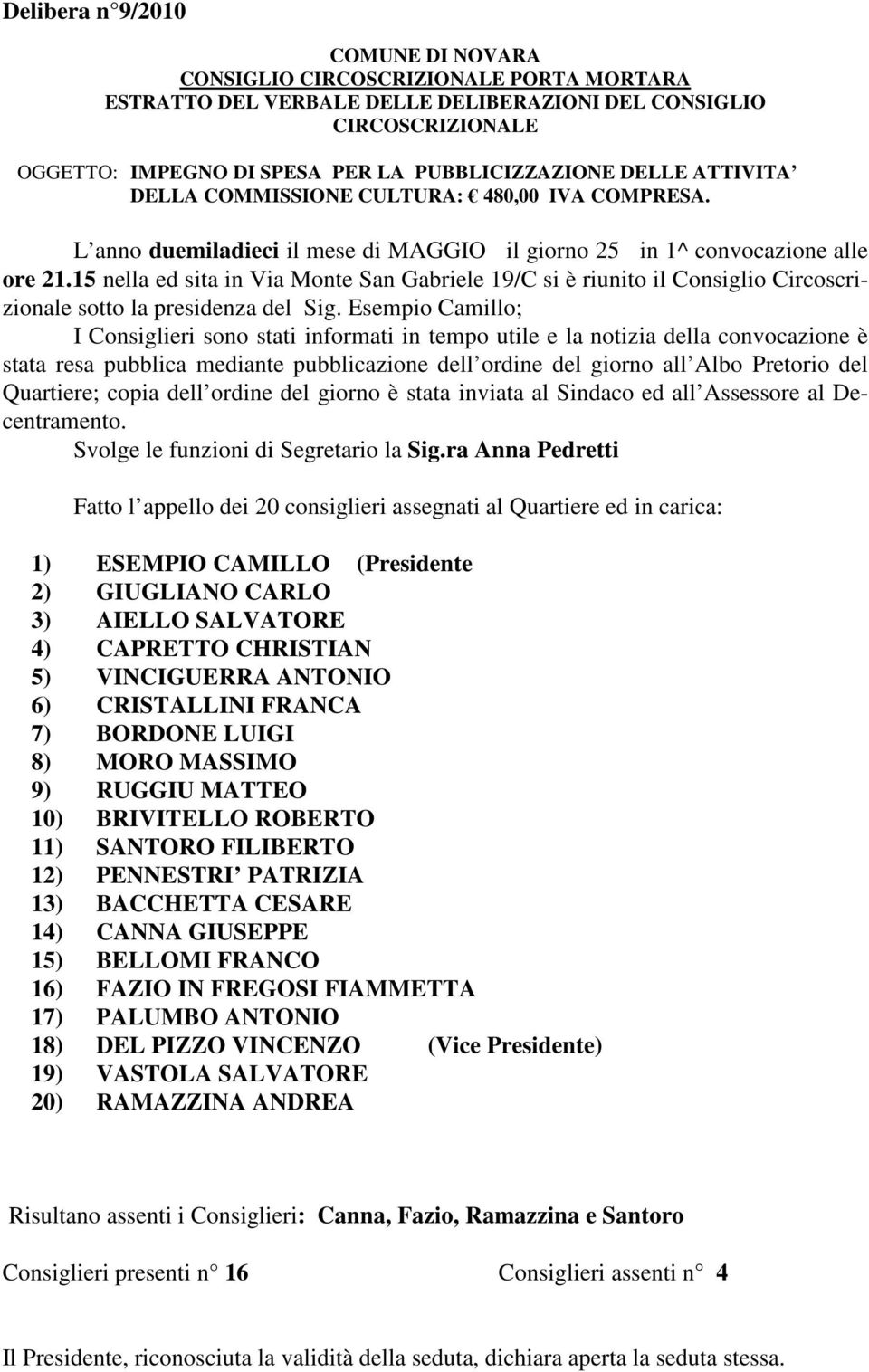 15 nella ed sita in Via Monte San Gabriele 19/C si è riunito il Consiglio Circoscrizionale sotto la presidenza del Sig.