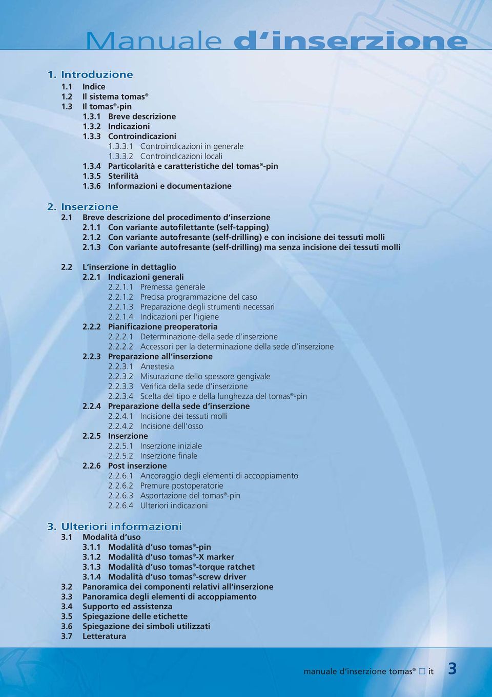 1.2 Con variante autofresante (self-drilling) e con incisione dei tessuti molli 2.1.3 Con variante autofresante (self-drilling) ma senza incisione dei tessuti molli 2.2 L inserzione in dettaglio 2.2.1 Indicazioni generali 2.