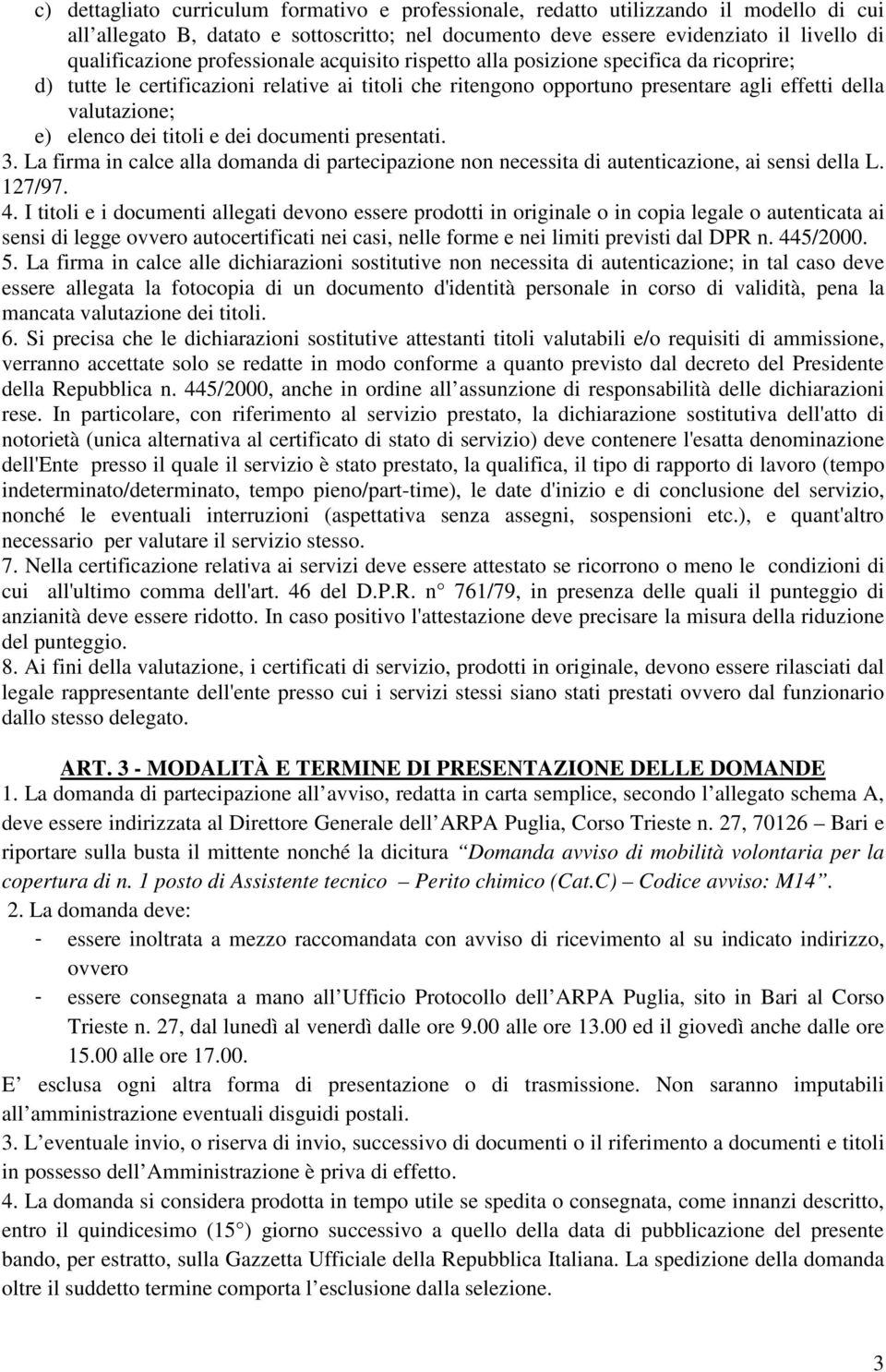 titoli e dei documenti presentati. 3. La firma in calce alla domanda di partecipazione non necessita di autenticazione, ai sensi della L. 127/97. 4.