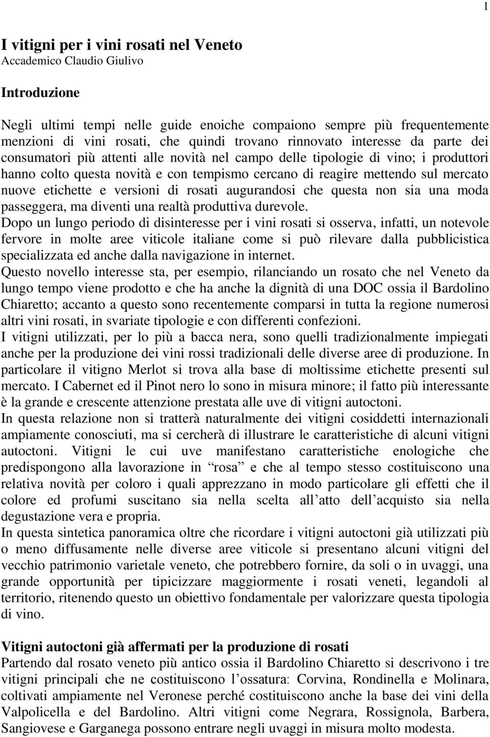 nuove etichette e versioni di rosati augurandosi che questa non sia una moda passeggera, ma diventi una realtà produttiva durevole.