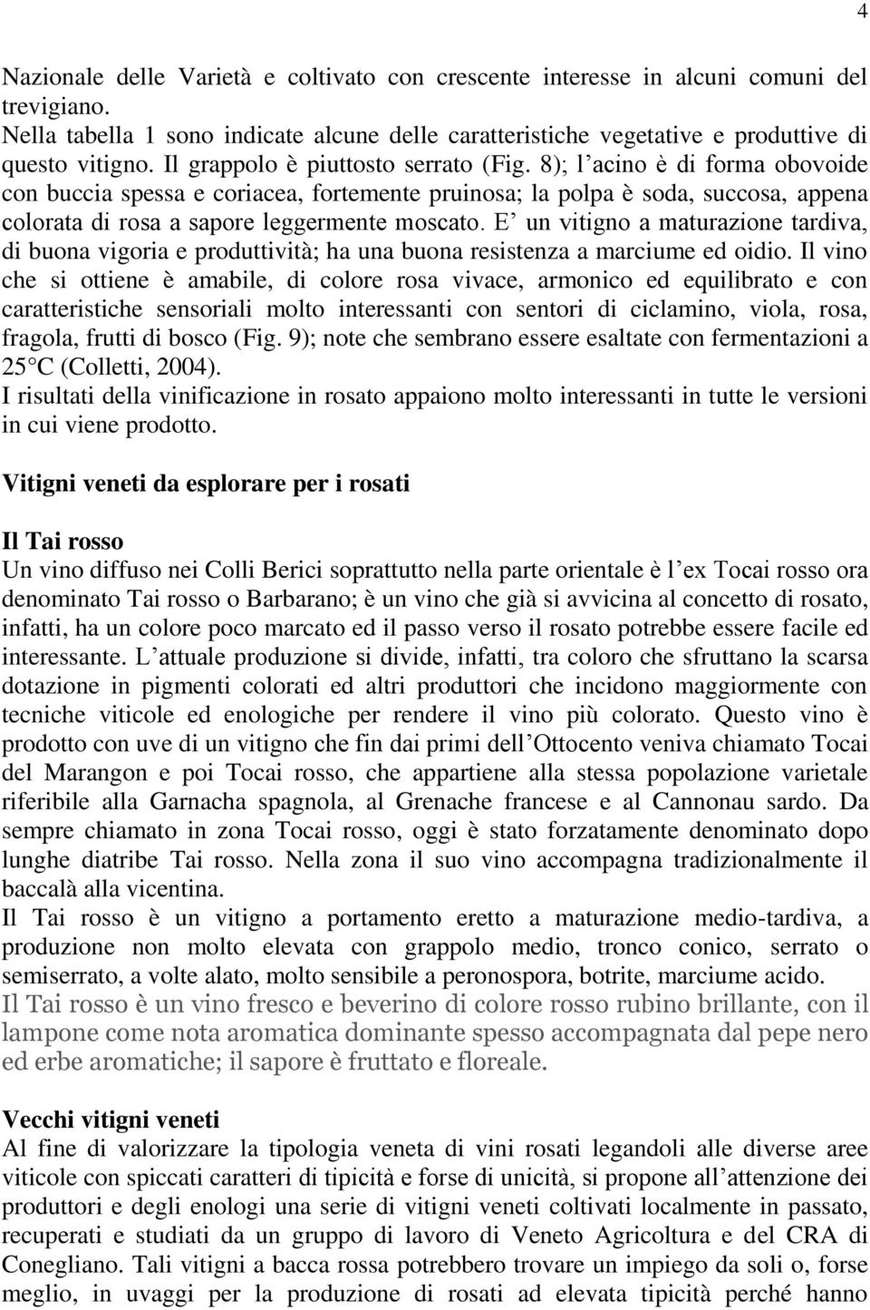 E un vitigno a maturazione tardiva, di buona vigoria e produttività; ha una buona resistenza a marciume ed oidio.