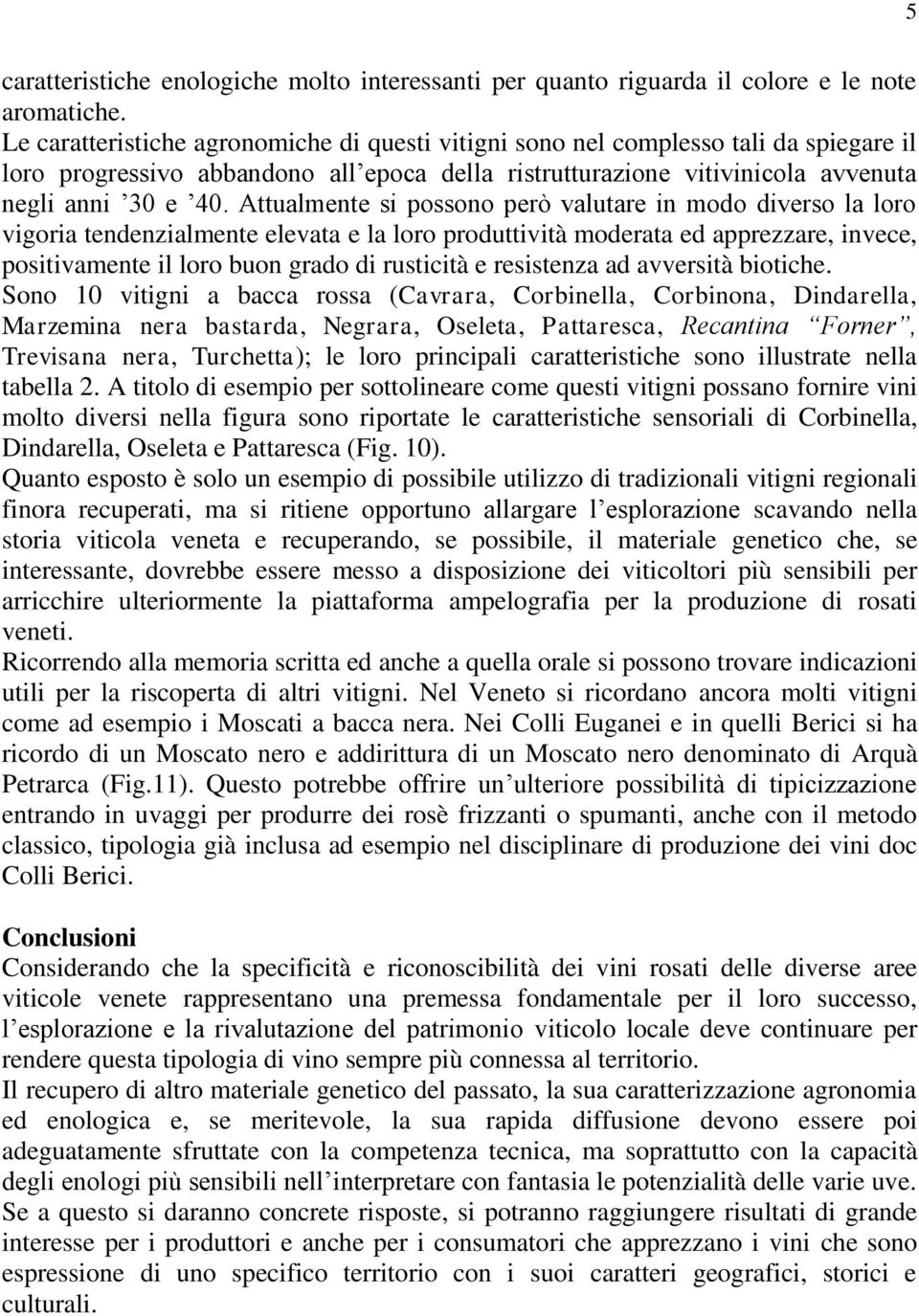 Attualmente si possono però valutare in modo diverso la loro vigoria tendenzialmente elevata e la loro produttività moderata ed apprezzare, invece, positivamente il loro buon grado di rusticità e