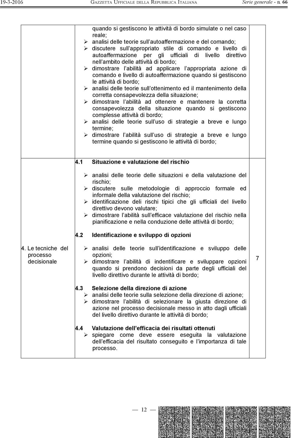 gestiscono le attività di bordo; analisi delle teorie sull ottenimento ed il mantenimento della corretta consapevolezza della situazione; dimostrare l abilità ad ottenere e mantenere la corretta