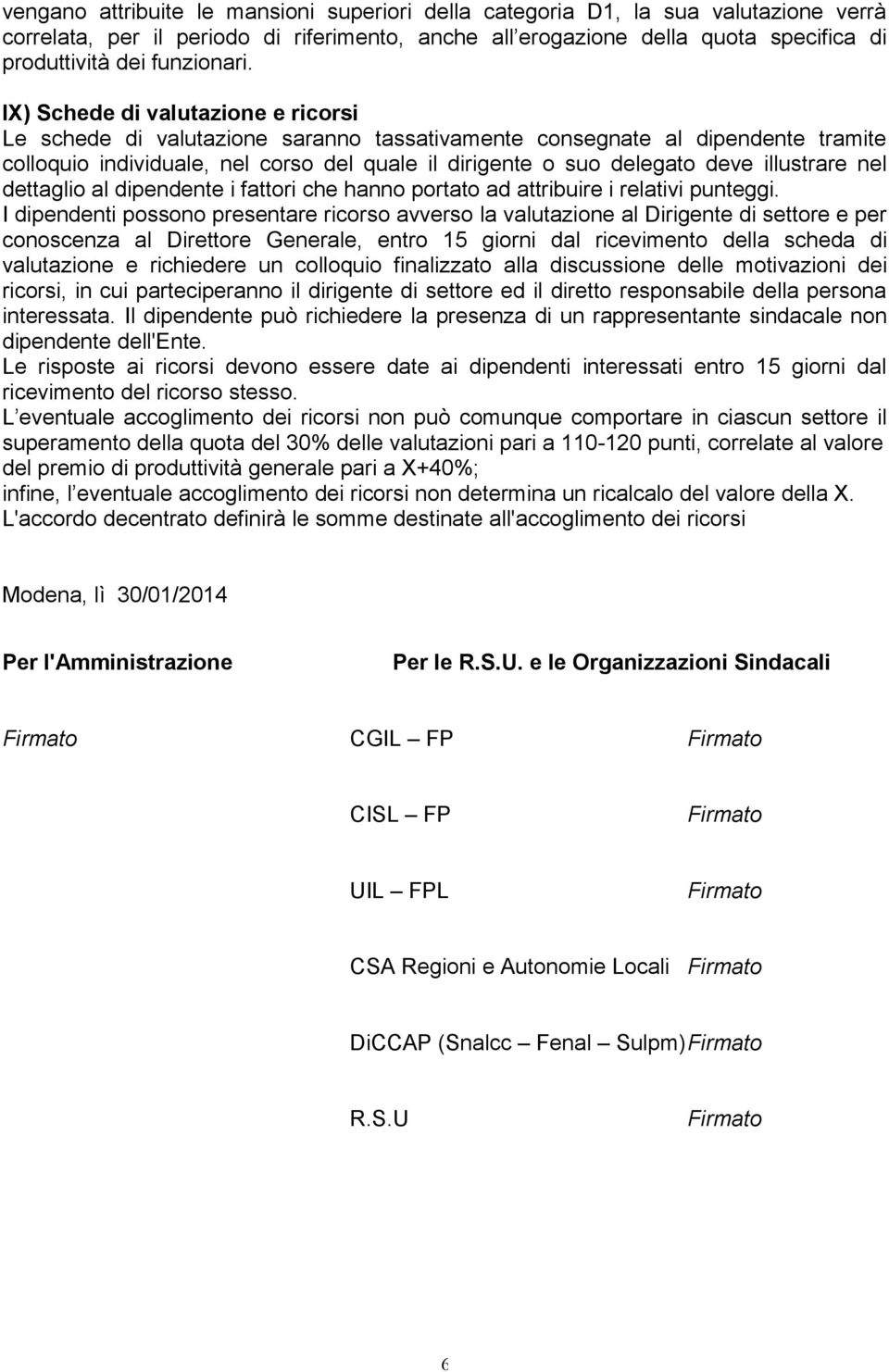 IX) Schede di valutazione e ricorsi Le schede di valutazione saranno tassativamente consegnate al dipendente tramite colloquio individuale, nel corso del quale il dirigente o suo delegato deve