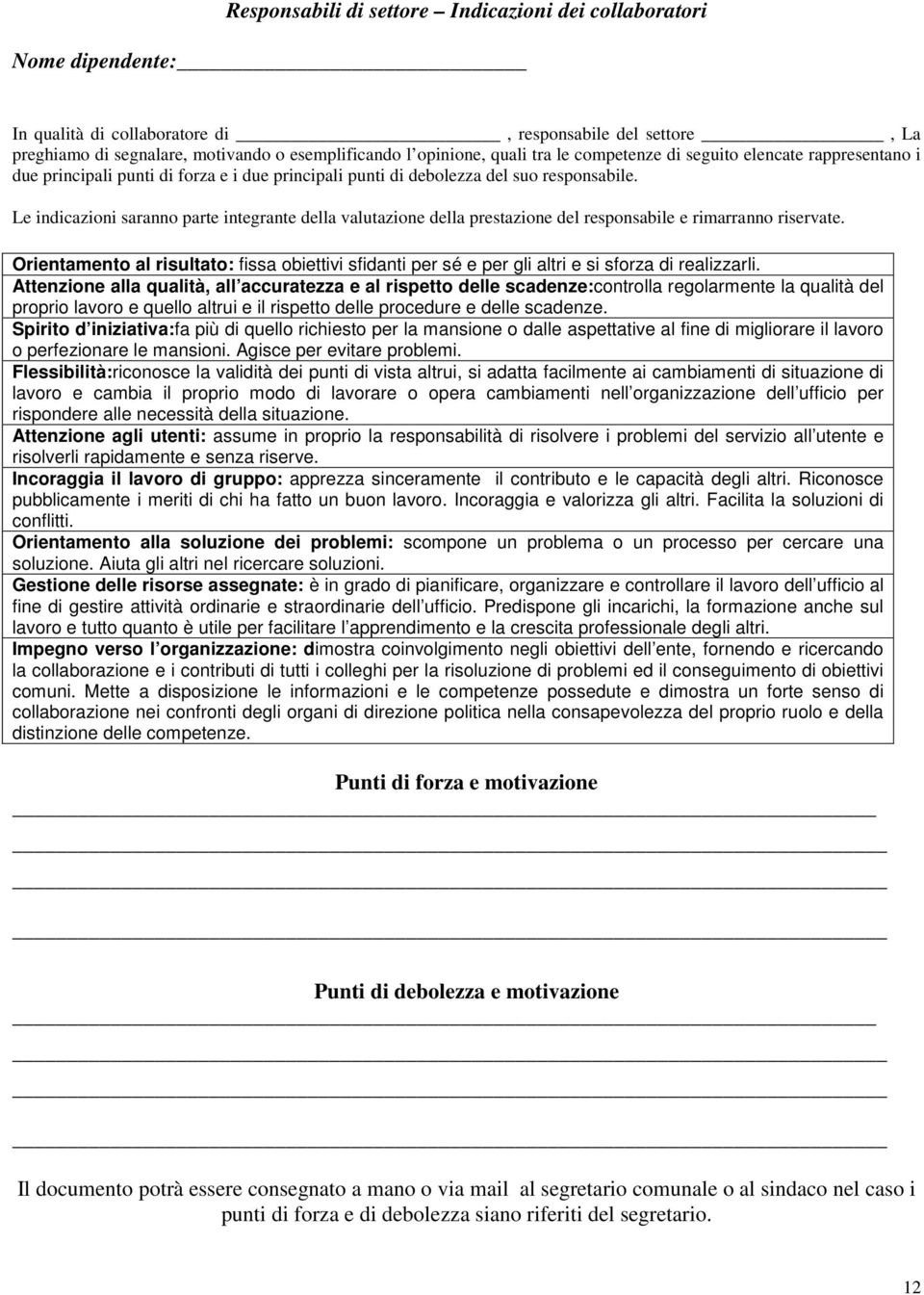 Le indicazioni saranno parte integrante della valutazione della prestazione del responsabile e rimarranno riservate.