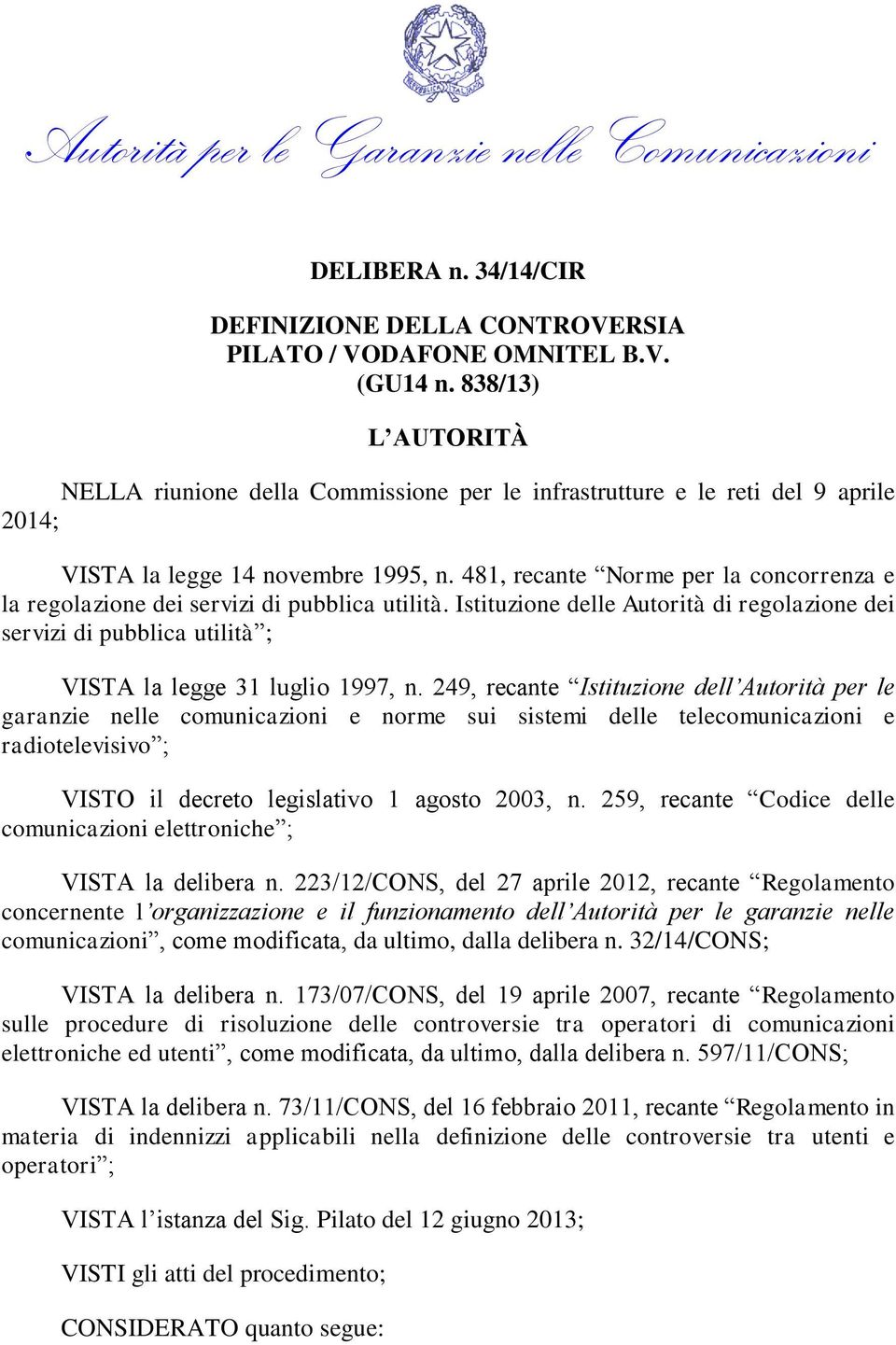 481, recante Norme per la concorrenza e la regolazione dei servizi di pubblica utilità. Istituzione delle Autorità di regolazione dei servizi di pubblica utilità ; VISTA la legge 31 luglio 1997, n.