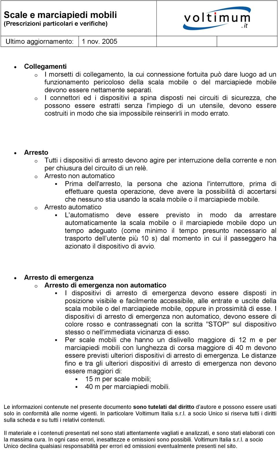 in modo errato. Arresto o Tutti i dispositivi di arresto devono agire per interruzione della corrente e non per chiusura del circuito di un relè.