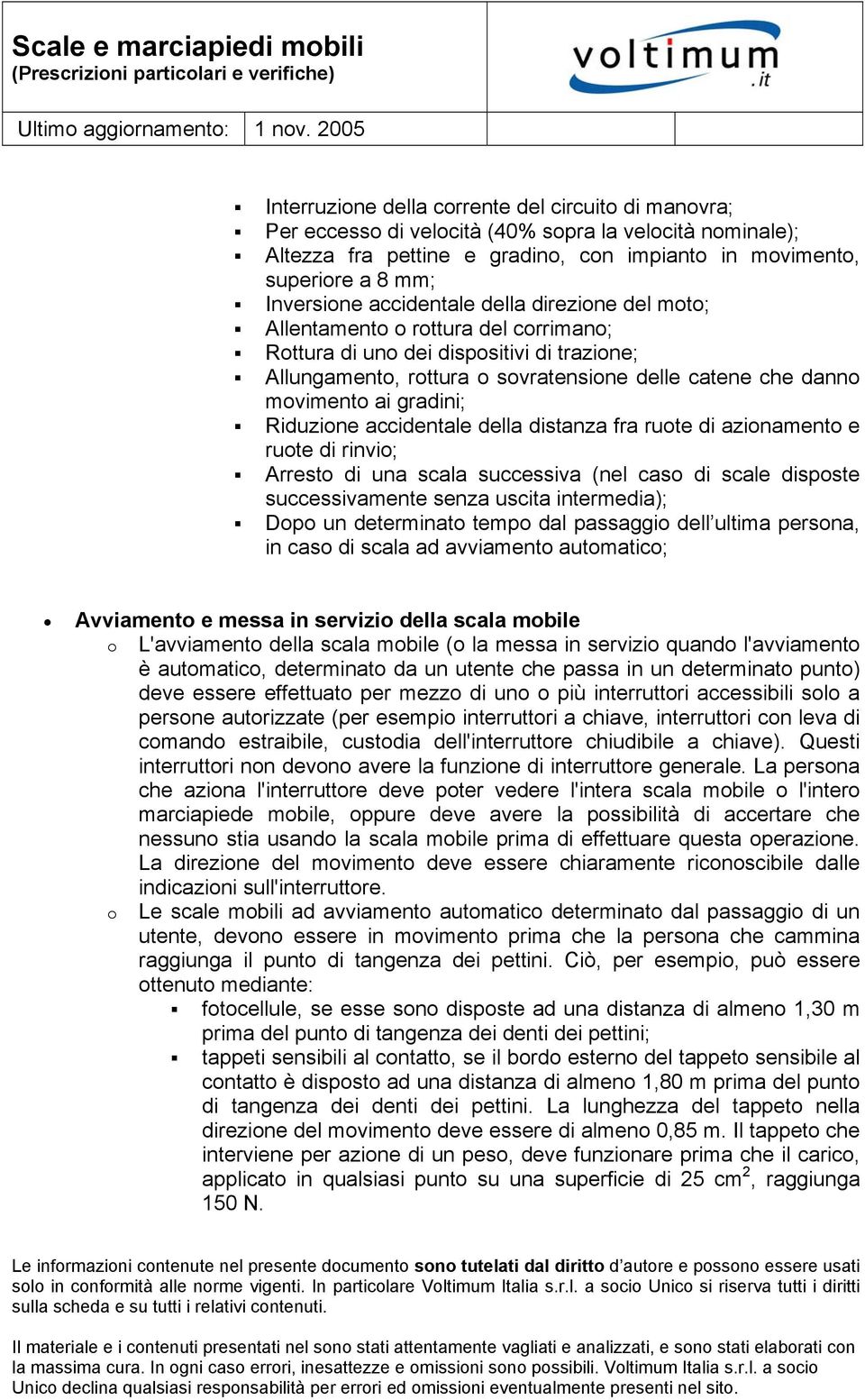 gradini; Riduzione accidentale della distanza fra ruote di azionamento e ruote di rinvio; Arresto di una scala successiva (nel caso di scale disposte successivamente senza uscita intermedia); Dopo un