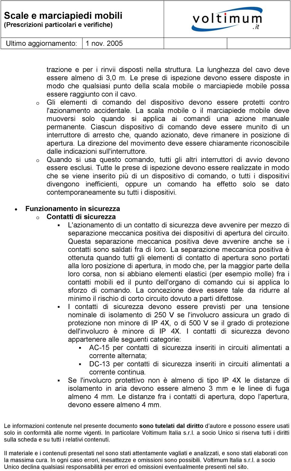 o Gli elementi di comando del dispositivo devono essere protetti contro l'azionamento accidentale.