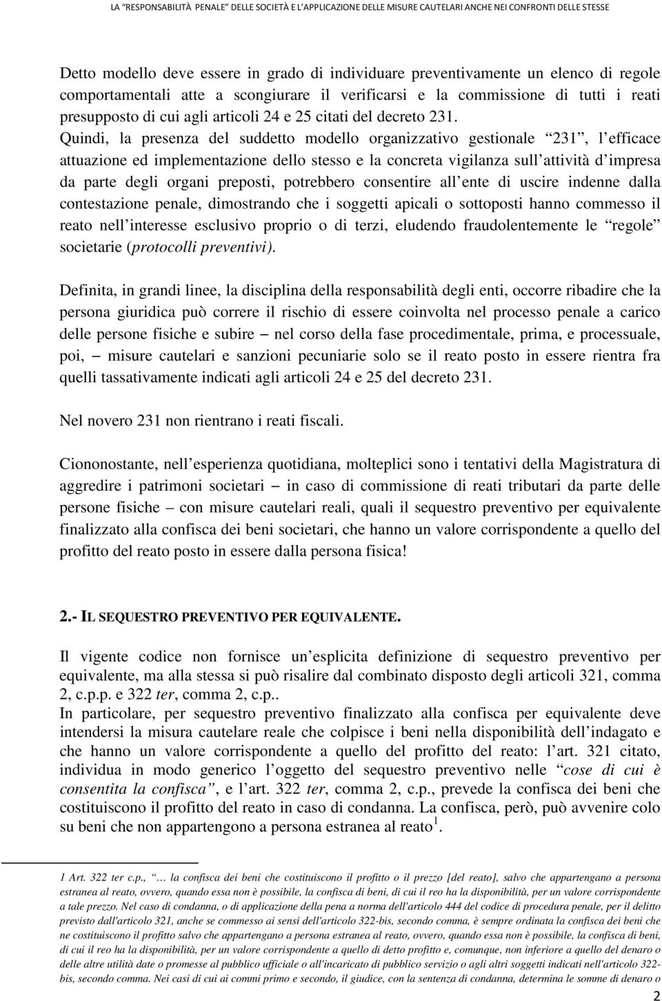 Quindi, la presenza del suddetto modello organizzativo gestionale 231, l efficace attuazione ed implementazione dello stesso e la concreta vigilanza sull attività d impresa da parte degli organi