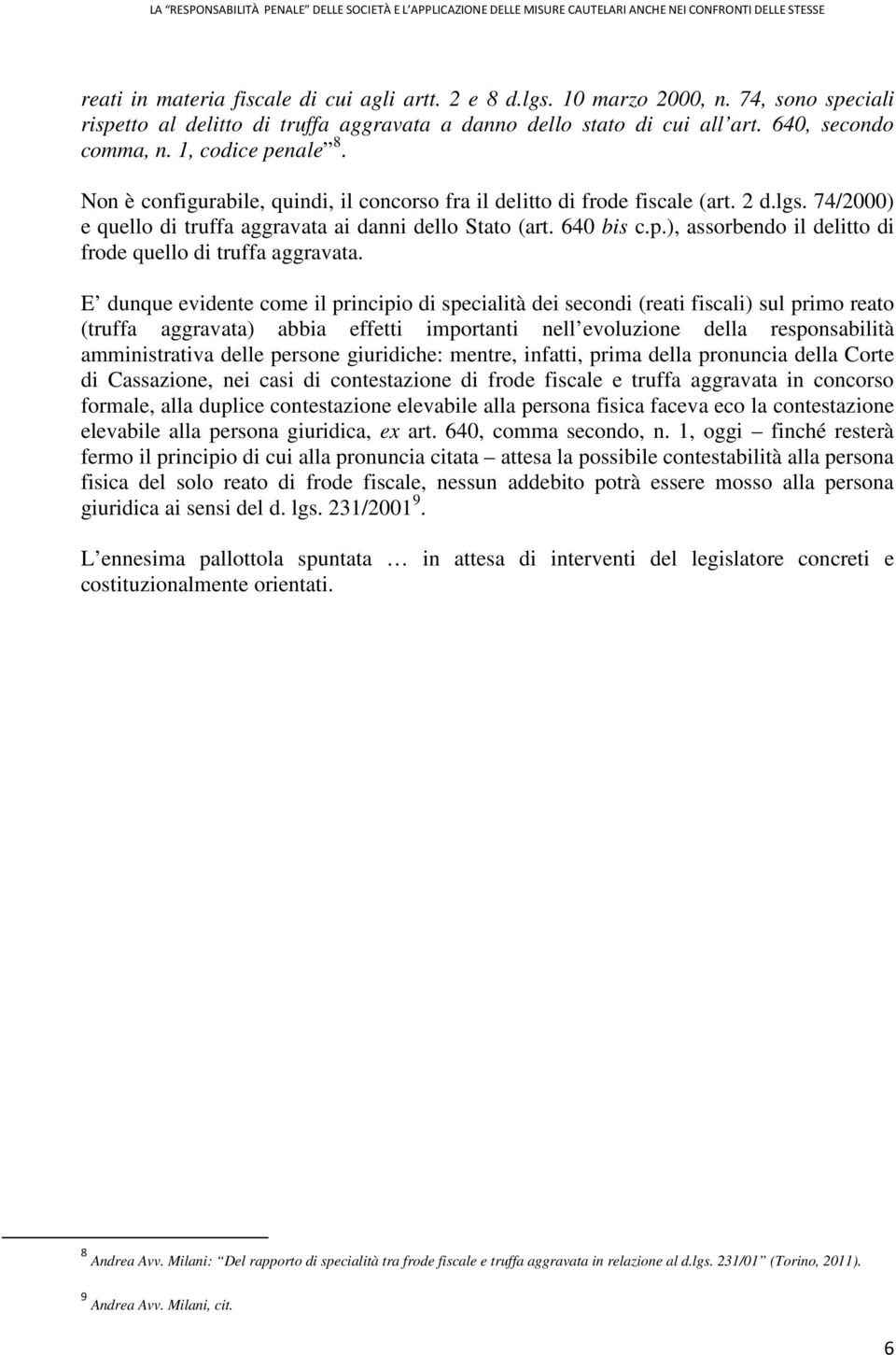 E dunque evidente come il principio di specialità dei secondi (reati fiscali) sul primo reato (truffa aggravata) abbia effetti importanti nell evoluzione della responsabilità amministrativa delle