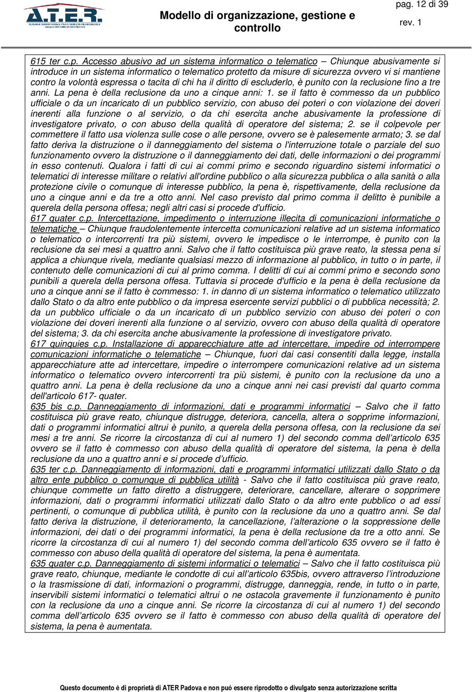 se il fatto è commesso da un pubblico ufficiale o da un incaricato di un pubblico servizio, con abuso dei poteri o con violazione dei doveri inerenti alla funzione o al servizio, o da chi esercita