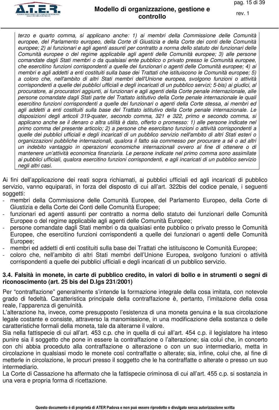 comandate dagli Stati membri o da qualsiasi ente pubblico o privato presso le Comunità europee, che esercitino funzioni corrispondenti a quelle dei funzionari o agenti delle Comunità europee; 4) ai