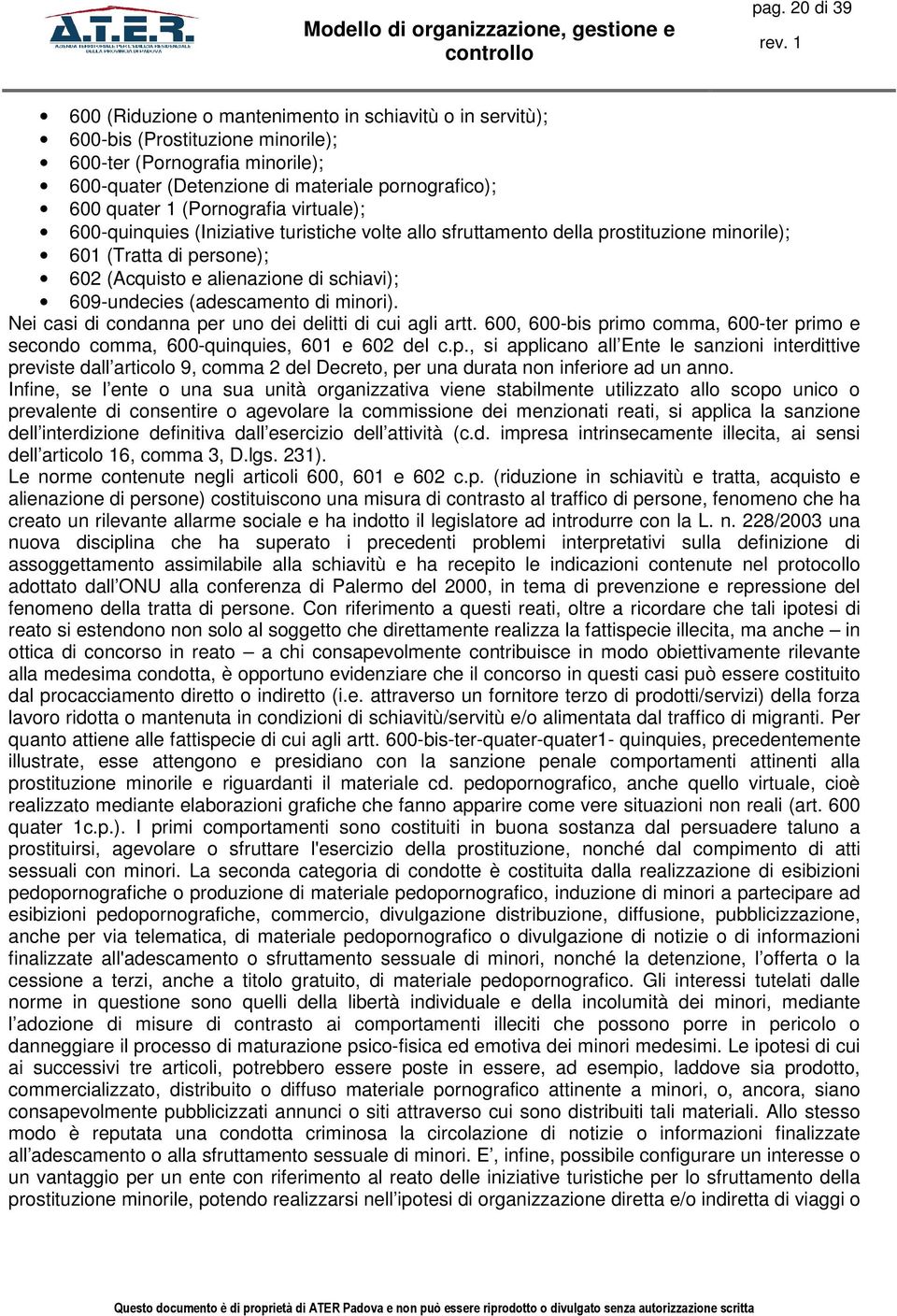 (adescamento di minori). Nei casi di condanna per uno dei delitti di cui agli artt. 600, 600-bis primo comma, 600-ter primo e secondo comma, 600-quinquies, 601 e 602 del c.p., si applicano all Ente le sanzioni interdittive previste dall articolo 9, comma 2 del Decreto, per una durata non inferiore ad un anno.