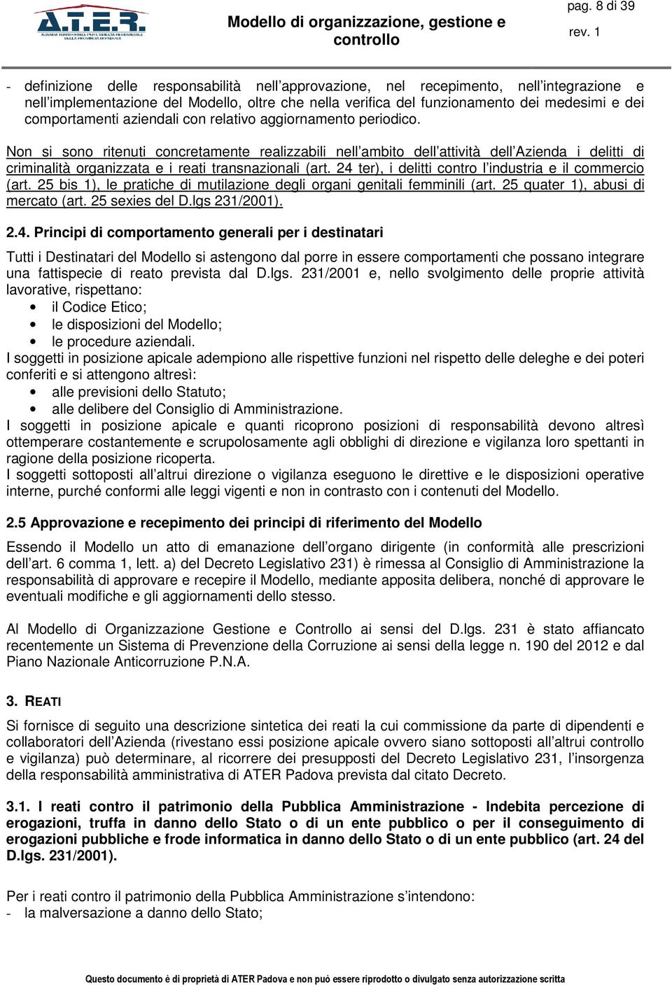 Non si sono ritenuti concretamente realizzabili nell ambito dell attività dell Azienda i delitti di criminalità organizzata e i reati transnazionali (art.