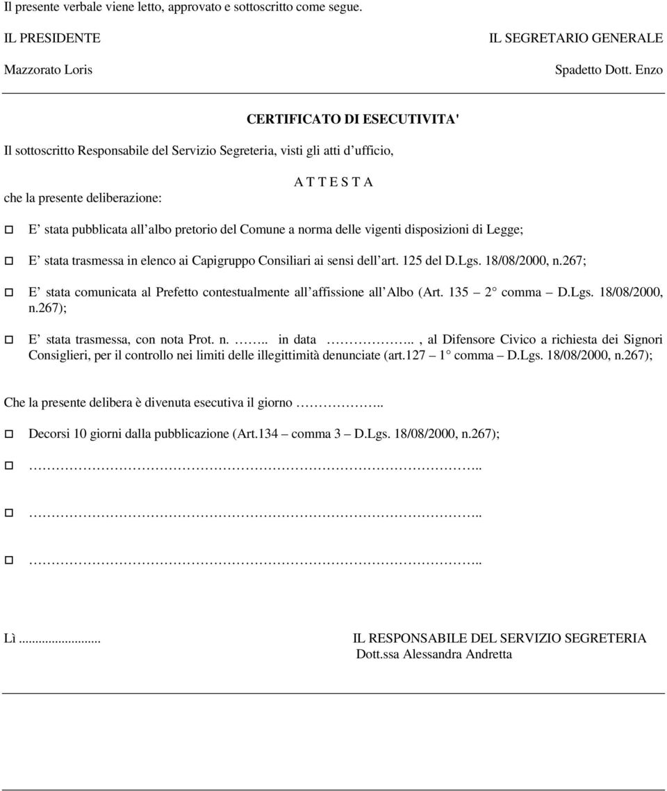 Comune a norma delle vigenti disposizioni di Legge; E stata trasmessa in elenco ai Capigruppo Consiliari ai sensi dell art. 125 del D.Lgs. 18/08/2000, n.