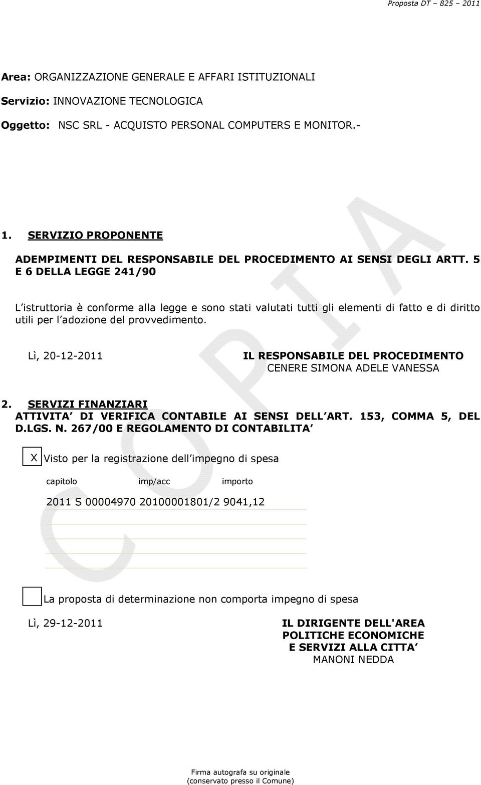 5 E 6 DELLA LEGGE 241/90 L istruttoria è conforme alla legge e sono stati valutati tutti gli elementi di fatto e di diritto utili per l adozione del provvedimento.