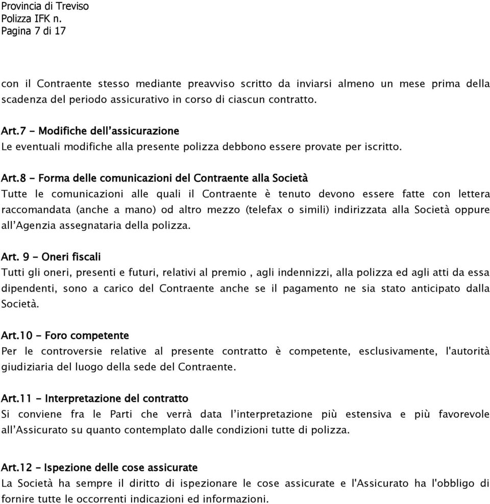 8 - Forma delle comunicazioni del Contraente alla Società Tutte le comunicazioni alle quali il Contraente è tenuto devono essere fatte con lettera raccomandata (anche a mano) od altro mezzo (telefax