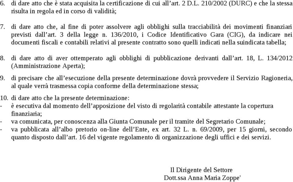 136/2010, i Codice Identificativo Gara (CIG), da indicare nei documenti fiscali e contabili relativi al presente contratto sono quelli indicati nella suindicata tabella; 8.