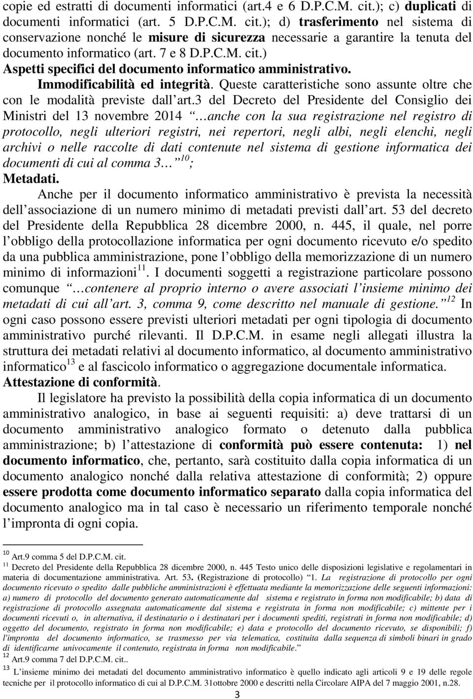 ); d) trasferimento nel sistema di conservazione nonché le misure di sicurezza necessarie a garantire la tenuta del documento informatico (art. 7 e 8 D.P.C.M. cit.