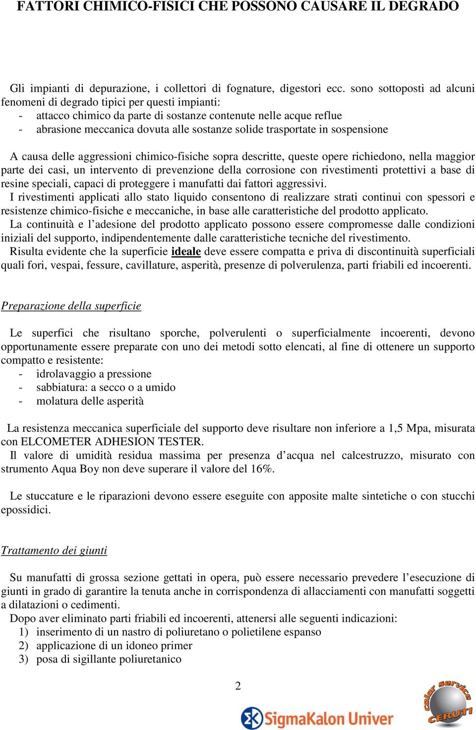 trasportate in sospensione A causa delle aggressioni chimico-fisiche sopra descritte, queste opere richiedono, nella maggior parte dei casi, un intervento di prevenzione della corrosione con