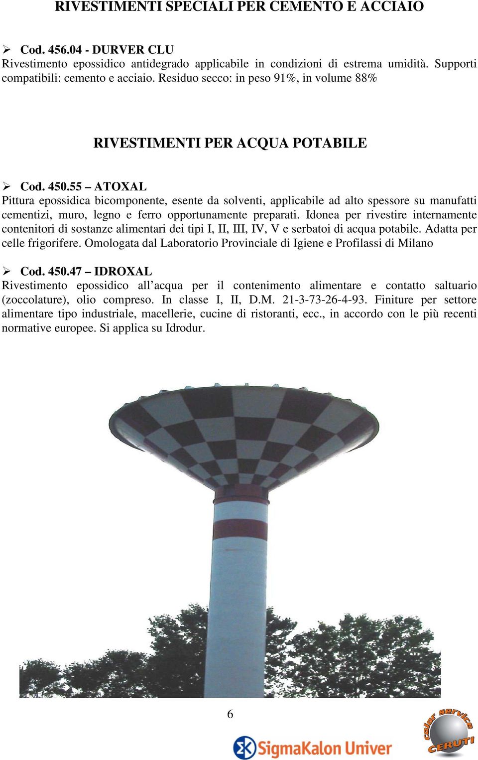 55 ATOXAL Pittura epossidica bicomponente, esente da solventi, applicabile ad alto spessore su manufatti cementizi, muro, legno e ferro opportunamente preparati.