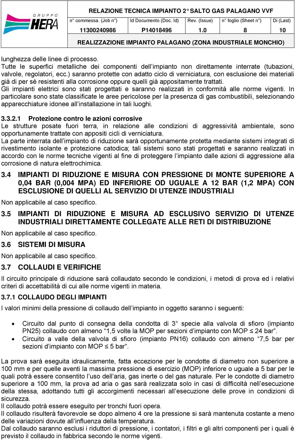 Gli impianti elettrici sono stati progettati e saranno realizzati in conformità alle norme vigenti.