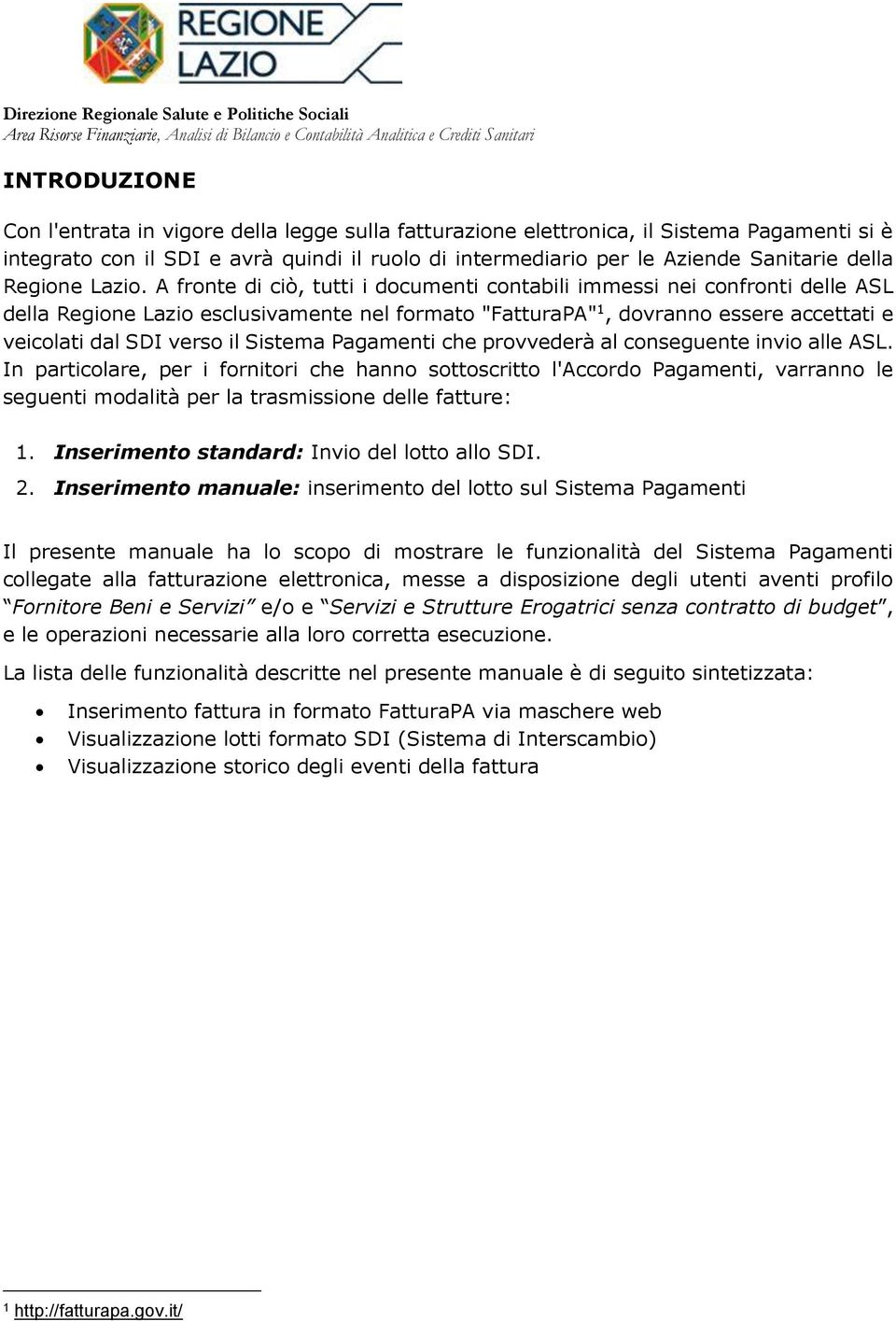 A fronte di ciò, tutti i documenti contabili immessi nei confronti delle ASL della Regione Lazio esclusivamente nel formato "FatturaPA" 1, dovranno essere accettati e veicolati dal SDI verso il