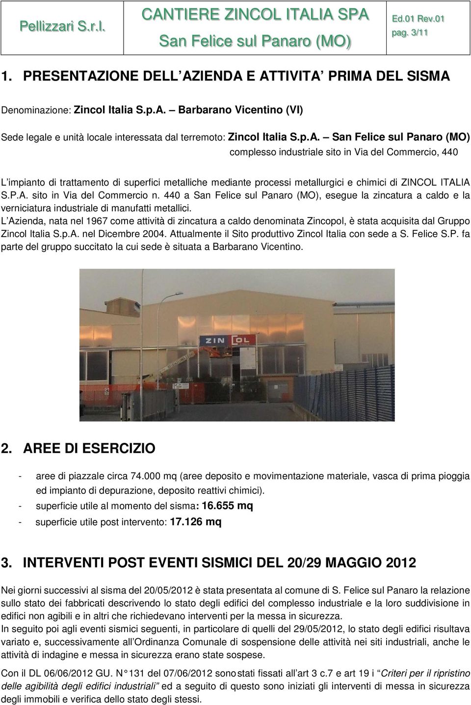 L Azienda, nata nel 1967 come attività di zincatura a caldo denominata Zincopol, è stata acquisita dal Gruppo Zincol Italia S.p.A. nel Dicembre 2004.