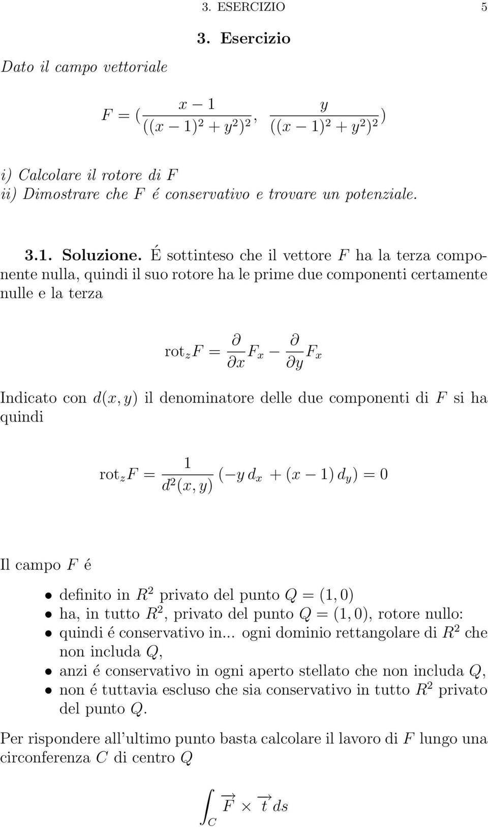 delle due componenti di F si ha quindi rot z F = d 2 (x, y) ( y d x + (x ) d y ) = Il campo F é definito in R 2 privato del punto Q = (, ) ha, in tutto R 2, privato del punto Q = (, ), rotore nullo: