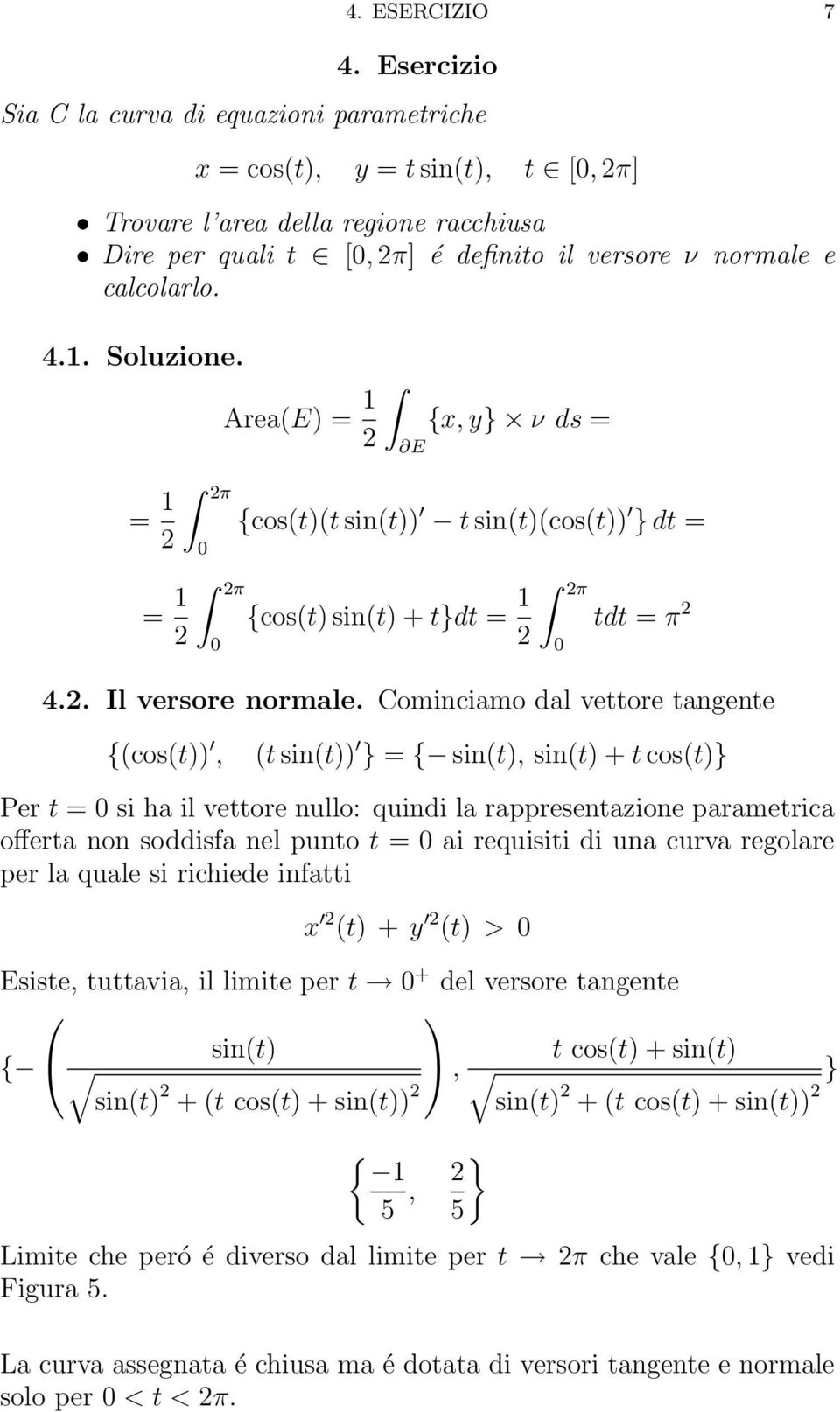 . Soluzione. = 2 = 2 2π 2π Area(E) = 2 E {x, y} ν ds = {cos(t)(t sin(t)) t sin(t)(cos(t)) } dt = {cos(t) sin(t) + t}dt = 2 2π tdt = π 2 4.2. Il versore normale.