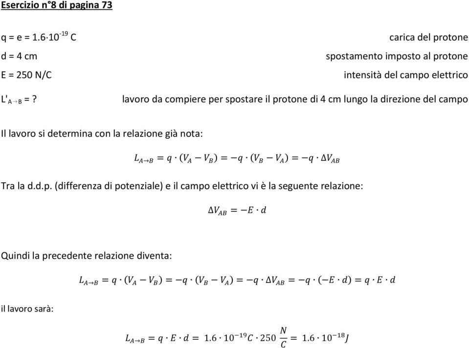 spostare il protone di 4 cm lungo la direzione del campo Il lavoro si determina con la relazione già nota: