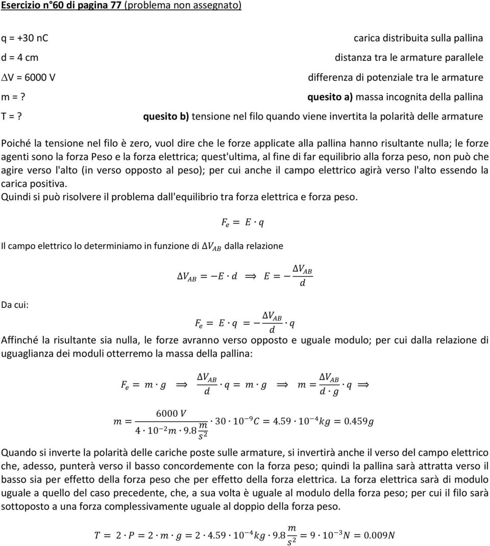 invertita la polarità delle armature Poiché la tensione nel filo è zero, vuol dire che le forze applicate alla pallina hanno risultante nulla; le forze agenti sono la forza Peso e la forza elettrica;