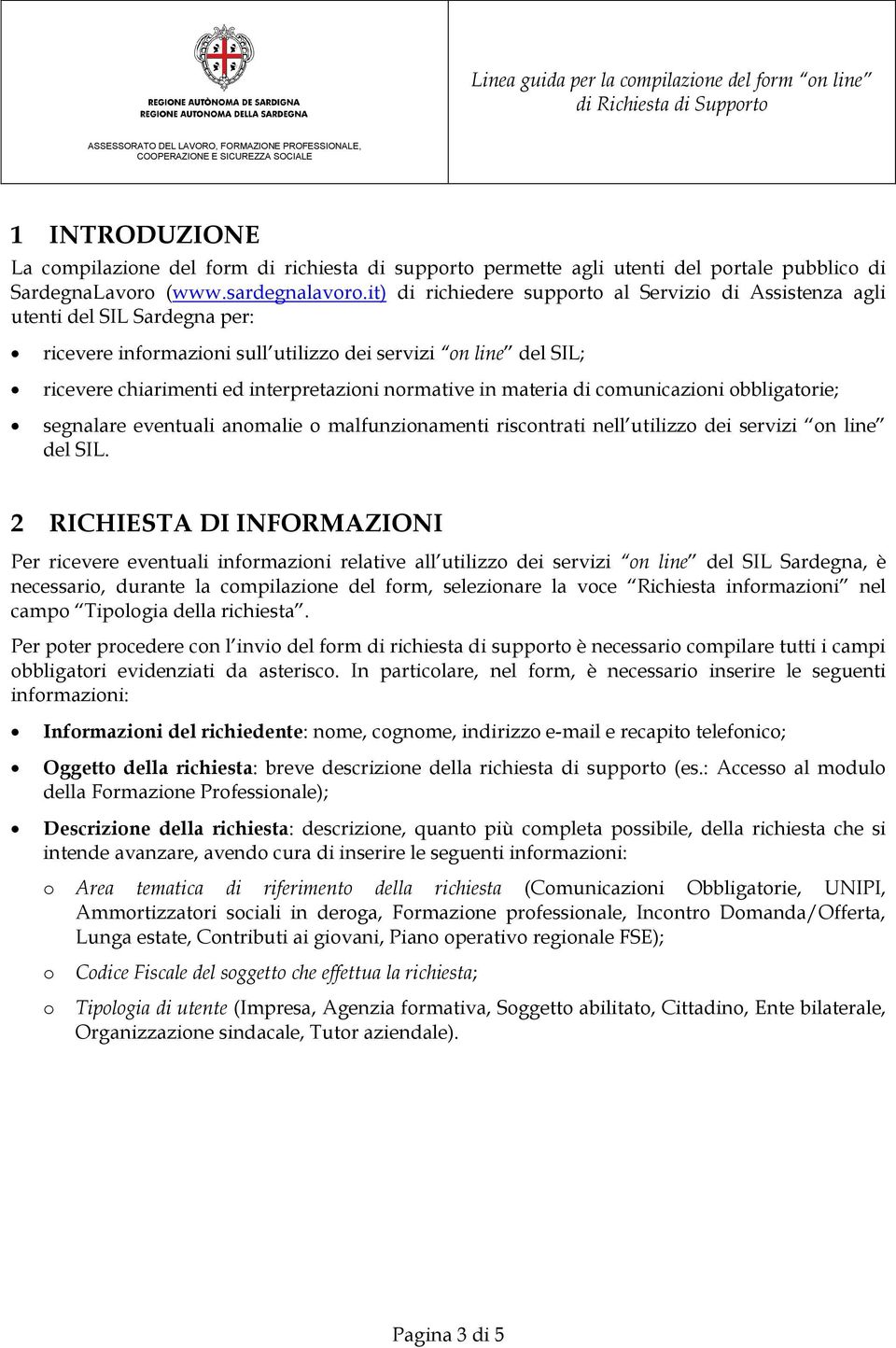 it) di richiedere supprt al Servizi di Assistenza agli utenti del SIL Sardegna per: ricevere infrmazini sull utilizz dei servizi n line del SIL; ricevere chiarimenti ed interpretazini nrmative in