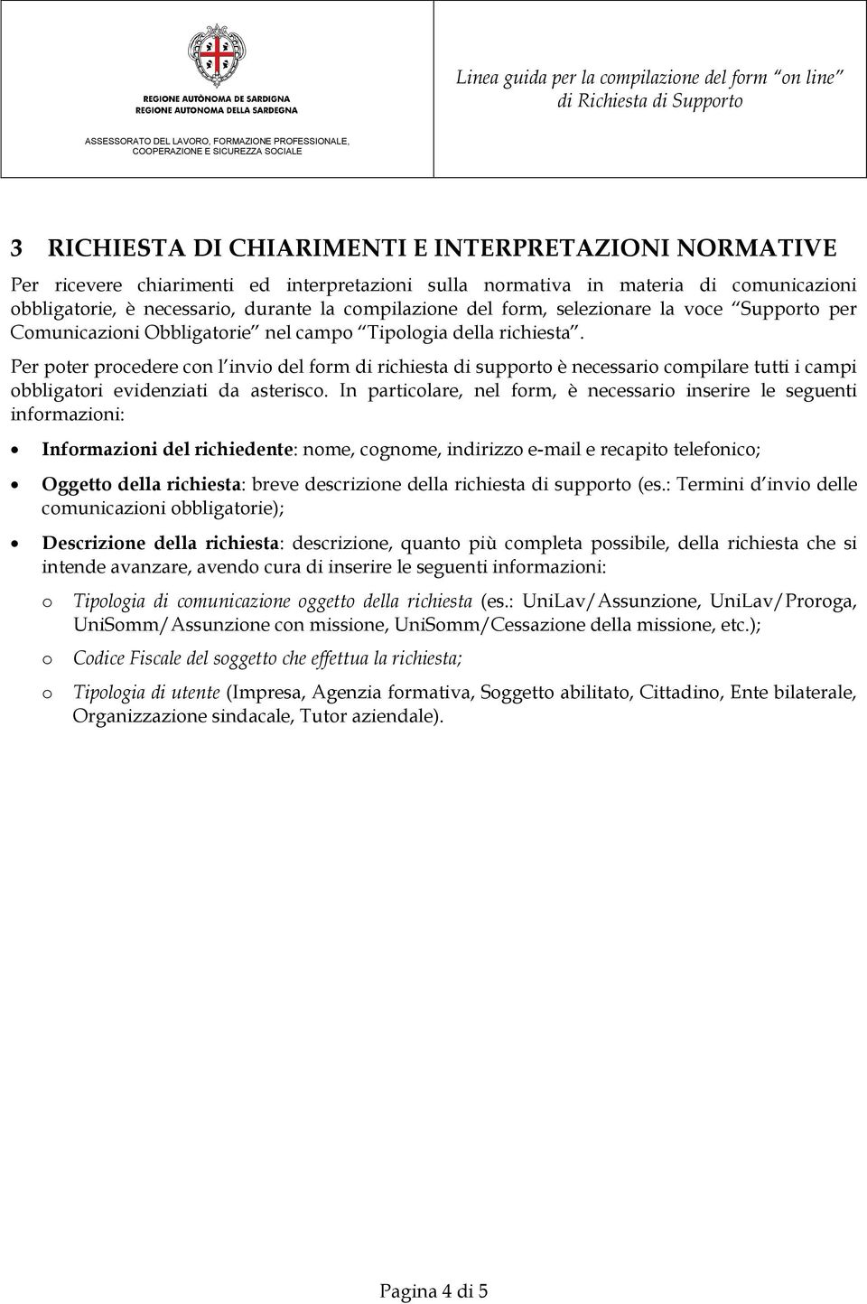 Per pter prcedere cn l invi del frm di richiesta di supprt è necessari cmpilare tutti i campi bbligatri evidenziati da asterisc.