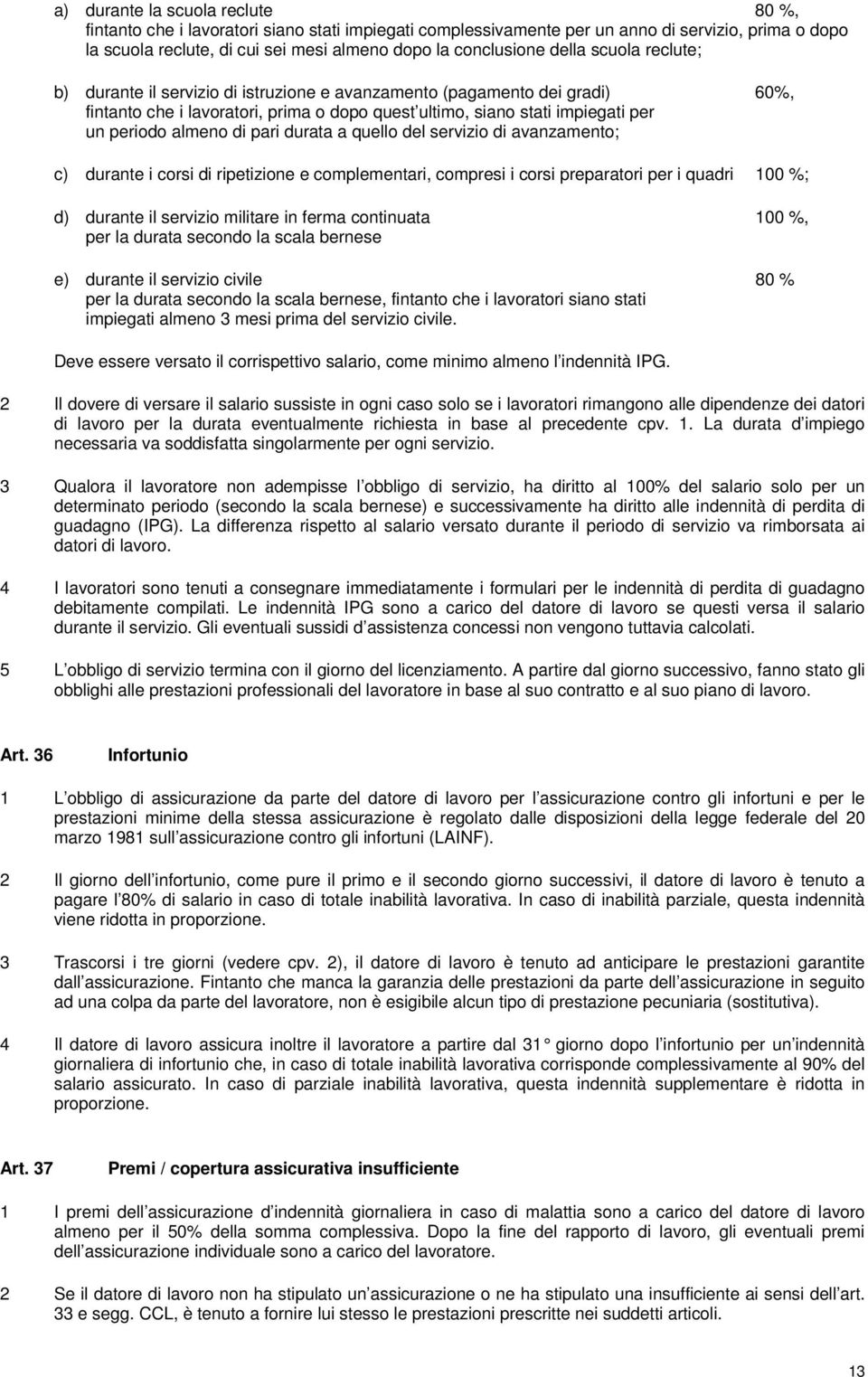 di pari durata a quello del servizio di avanzamento; c) durante i corsi di ripetizione e complementari, compresi i corsi preparatori per i quadri 100 %; d) durante il servizio militare in ferma