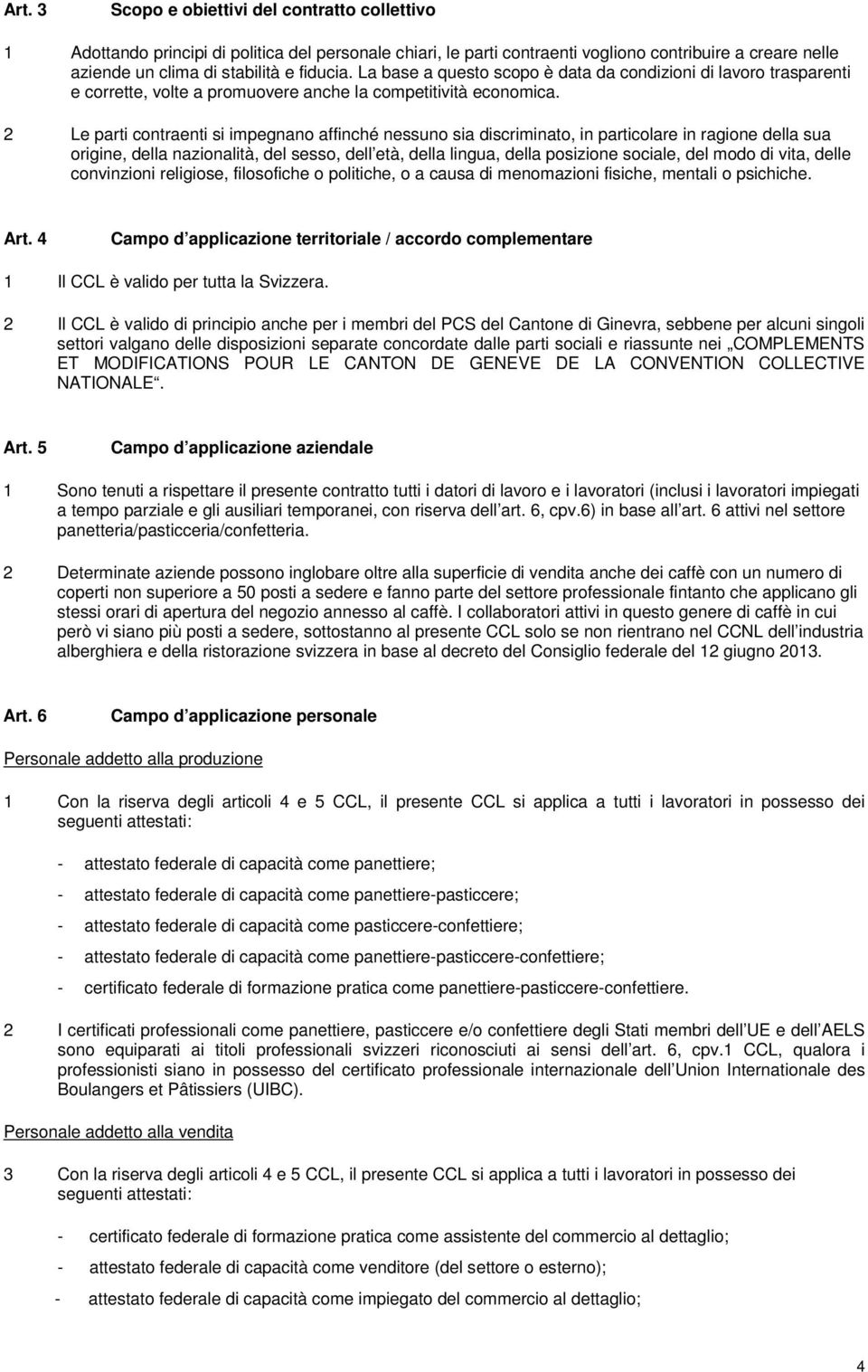 2 Le parti contraenti si impegnano affinché nessuno sia discriminato, in particolare in ragione della sua origine, della nazionalità, del sesso, dell età, della lingua, della posizione sociale, del